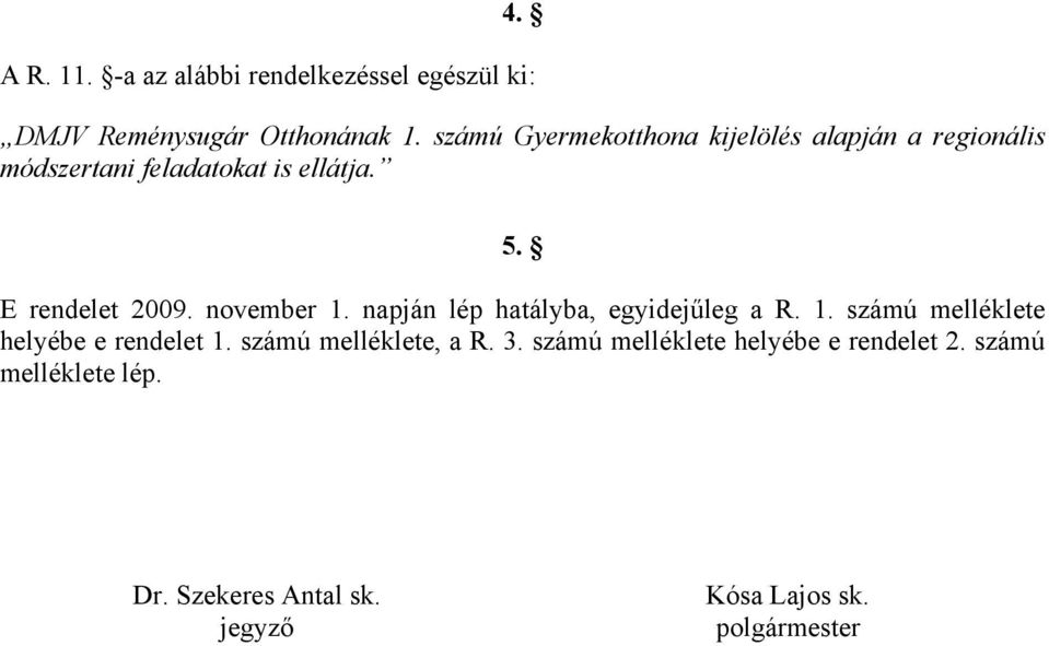 november 1. napján lép hatályba, egyidejűleg a R. 1. számú melléklete helyébe e rendelet 1.