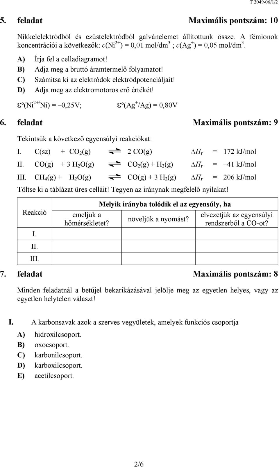 º(Ni 2+/ Ni) = 0,25V; º(Ag + /Ag) = 0,80V 6. feladat Maximális pontszám: 9 Tekintsük a következő egyensúlyi reakciókat: I. C(sz) + CO 2 (g) 2 CO(g) H r = 172 kj/mol II.