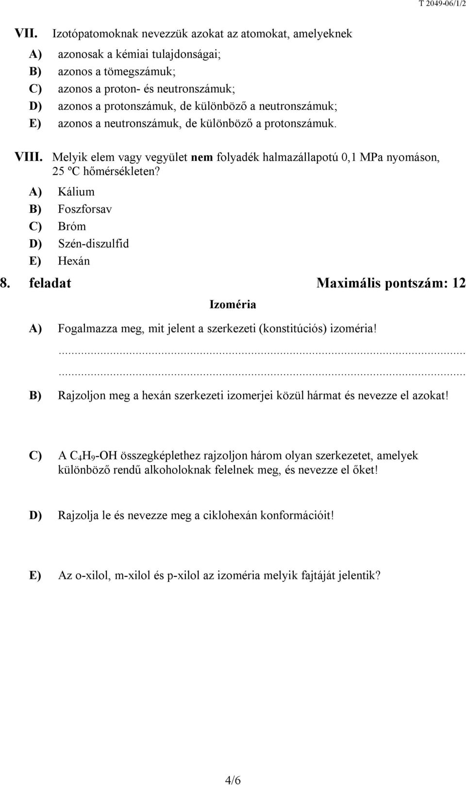 A) Kálium B) Foszforsav C) Bróm D) Szén-diszulfid E) Hexán 8. feladat Maximális pontszám: 12 Izoméria A) Fogalmazza meg, mit jelent a szerkezeti (konstitúciós) izoméria!