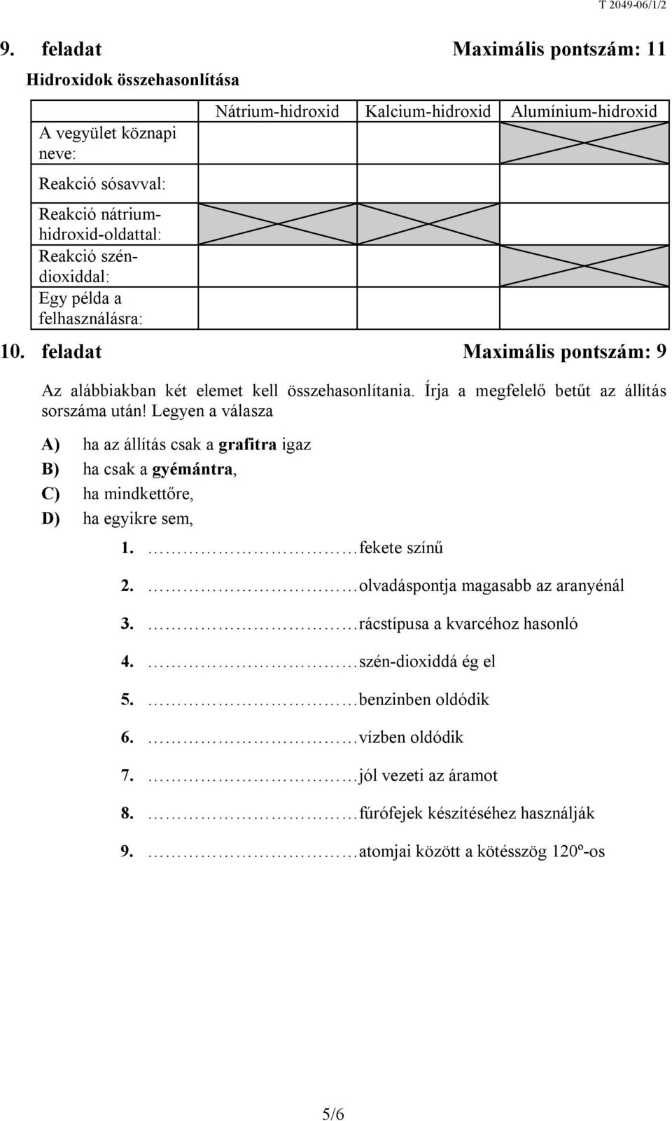 Írja a megfelelő betűt az állítás sorszáma után! Legyen a válasza A) ha az állítás csak a grafitra igaz B) ha csak a gyémántra, C) ha mindkettőre, D) ha egyikre sem, 1. fekete színű 2.