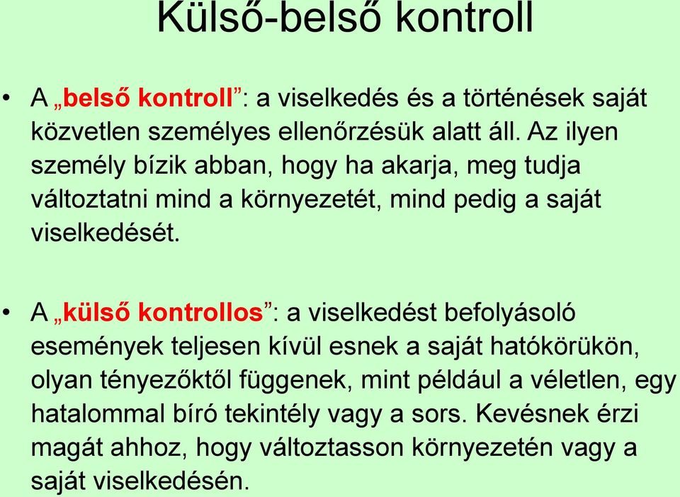 A külső kontrollos : a viselkedést befolyásoló események teljesen kívül esnek a saját hatókörükön, olyan tényezőktől függenek,