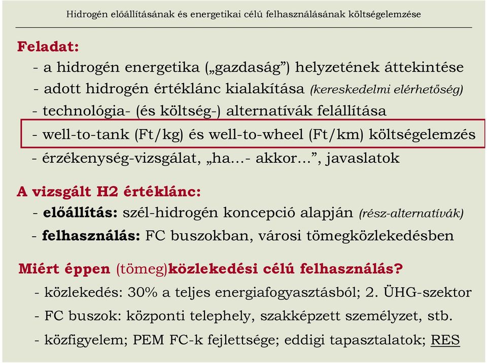 .., javaslatok A vizsgált H2 értéklánc: - elıállítás: szél-hidrogén koncepció alapján (rész-alternatívák) - felhasználás: FC buszokban, városi tömegközlekedésben Miért