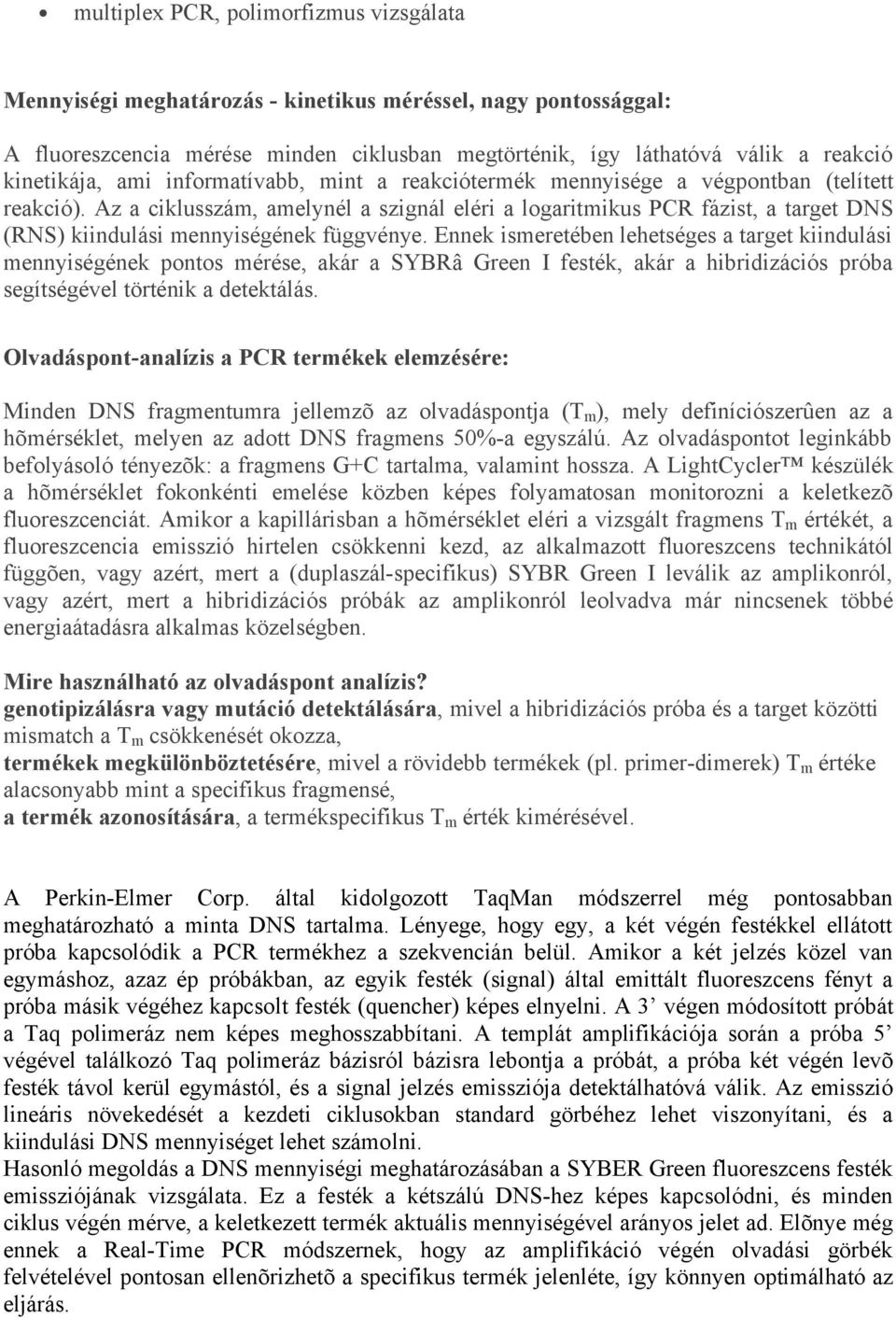 Az a ciklusszám, amelynél a szignál eléri a logaritmikus PCR fázist, a target DNS (RNS) kiindulási mennyiségének függvénye.