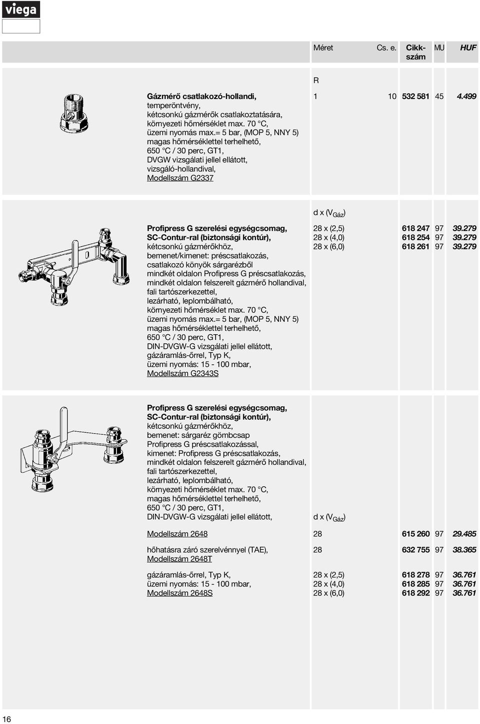 499 x (V Gáz ) Profipress G szerelési egységcsomag, kétcsonkú gázmérőkhöz, bemenet/kimenet: préscsatlakozás, csatlakozó könyök sárgarézből minkét olalon Profipress G préscsatlakozás, minkét olalon