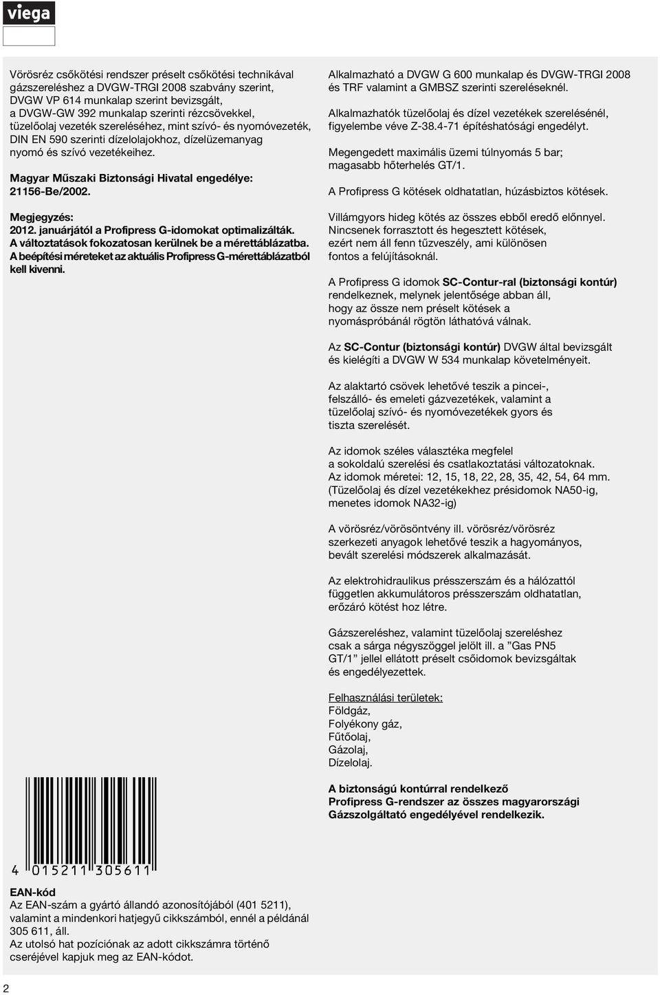 Megjegyzés: 2012. januárjától a Profipress G-iomokat optimalizálták. A változtatások fokozatosan kerülnek be a mérettáblázatba.