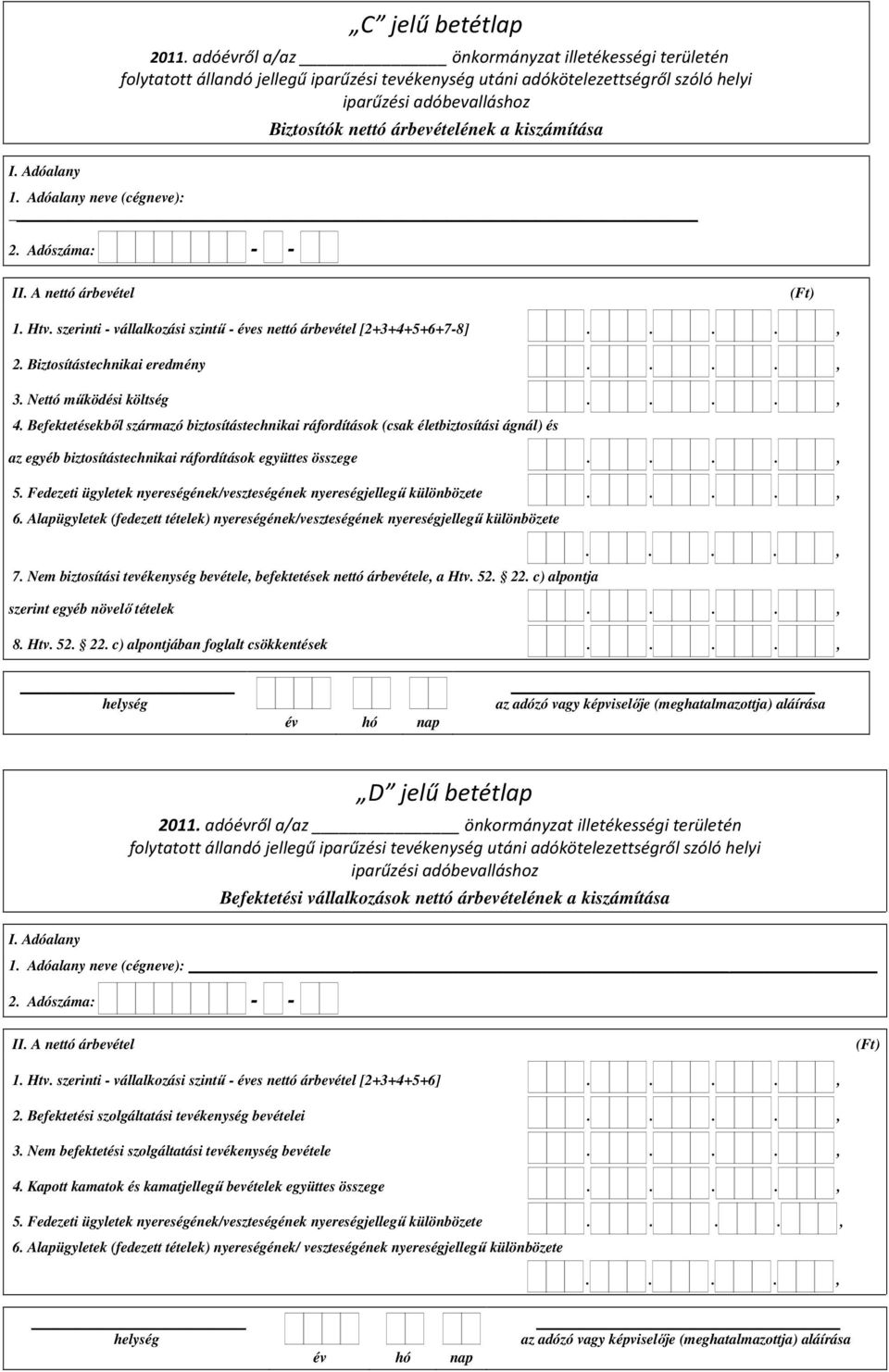 Befektetésekbıl származó biztosítástechnikai ráfordítások (csak életbiztosítási ágnál) és az egyéb biztosítástechnikai ráfordítások együttes összege 5.