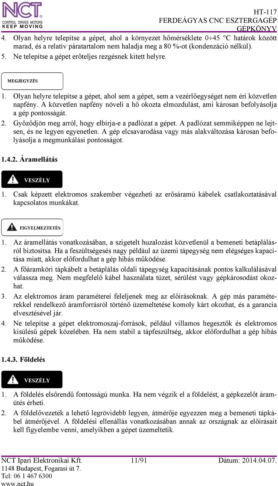 A közvetlen napfény növeli a hő okozta elmozdulást, ami károsan befolyásolja a gép pontosságát. 2. Győződjön meg arról, hogy elbírja-e a padlózat a gépet.