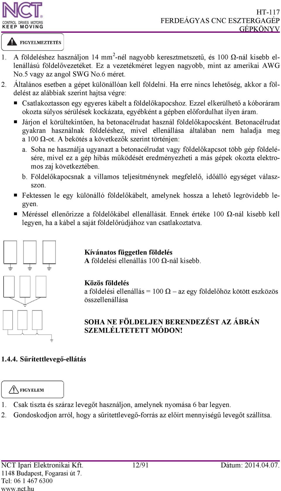 Ezzel elkerülhető a kóboráram okozta súlyos sérülések kockázata, egyébként a gépben előfordulhat ilyen áram. Járjon el körültekintően, ha betonacélrudat használ földelőkapocsként.