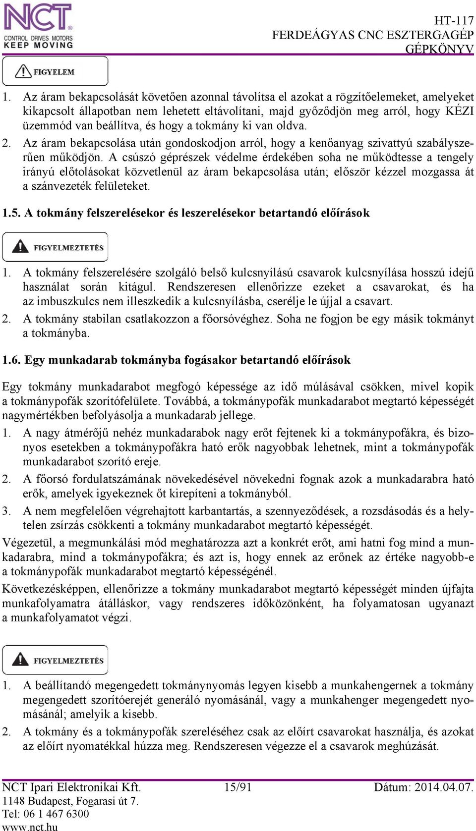 A csúszó géprészek védelme érdekében soha ne működtesse a tengely irányú előtolásokat közvetlenül az áram bekapcsolása után; először kézzel mozgassa át a szánvezeték felületeket. 1.5.
