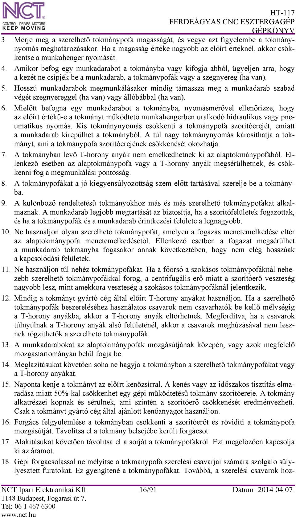 Hosszú munkadarabok megmunkálásakor mindig támassza meg a munkadarab szabad végét szegnyereggel (ha van) vagy állóbábbal (ha van). 6.