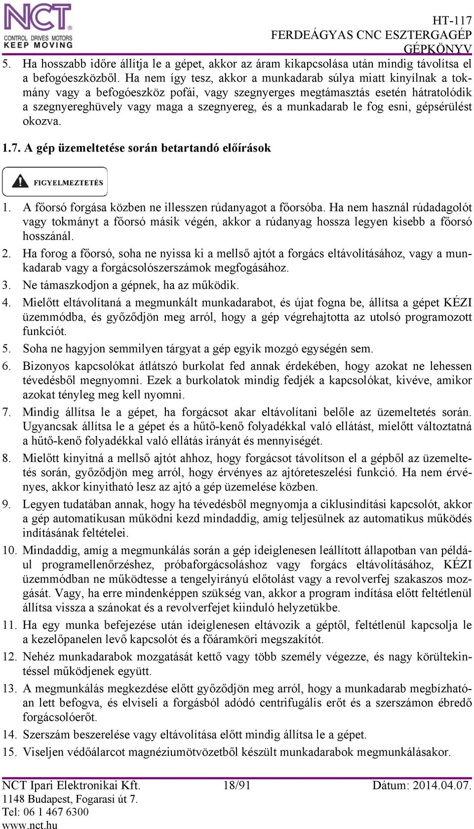 munkadarab le fog esni, gépsérülést okozva. 1.7. A gép üzemeltetése során betartandó előírások 1. A főorsó forgása közben ne illesszen rúdanyagot a főorsóba.