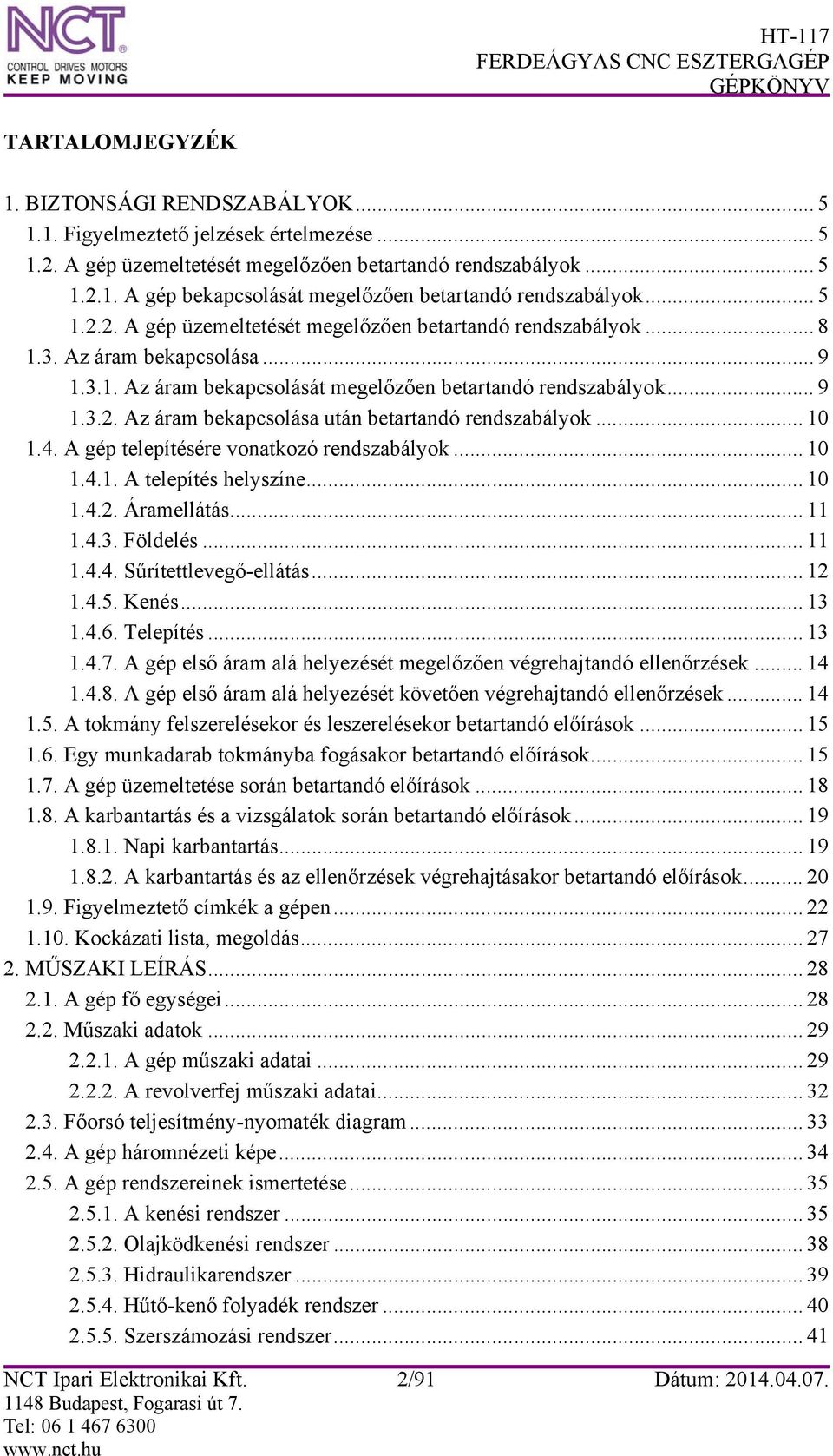 .. 10 1.4. A gép telepítésére vonatkozó rendszabályok... 10 1.4.1. A telepítés helyszíne... 10 1.4.2. Áramellátás... 11 1.4.3. Földelés... 11 1.4.4. Sűrítettlevegő-ellátás... 12 1.4.5. Kenés... 13 1.