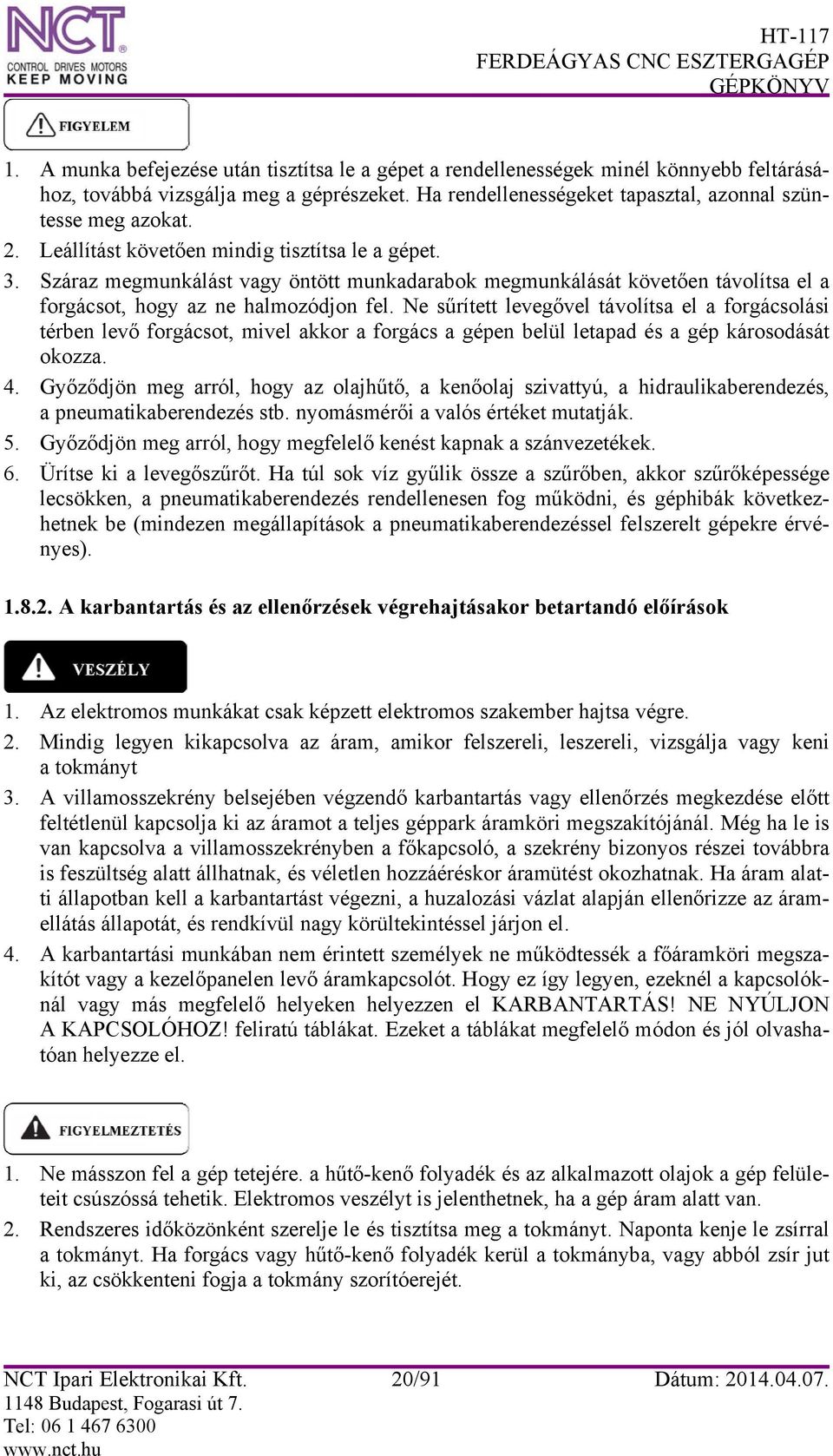 Ne sűrített levegővel távolítsa el a forgácsolási térben levő forgácsot, mivel akkor a forgács a gépen belül letapad és a gép károsodását okozza. 4.