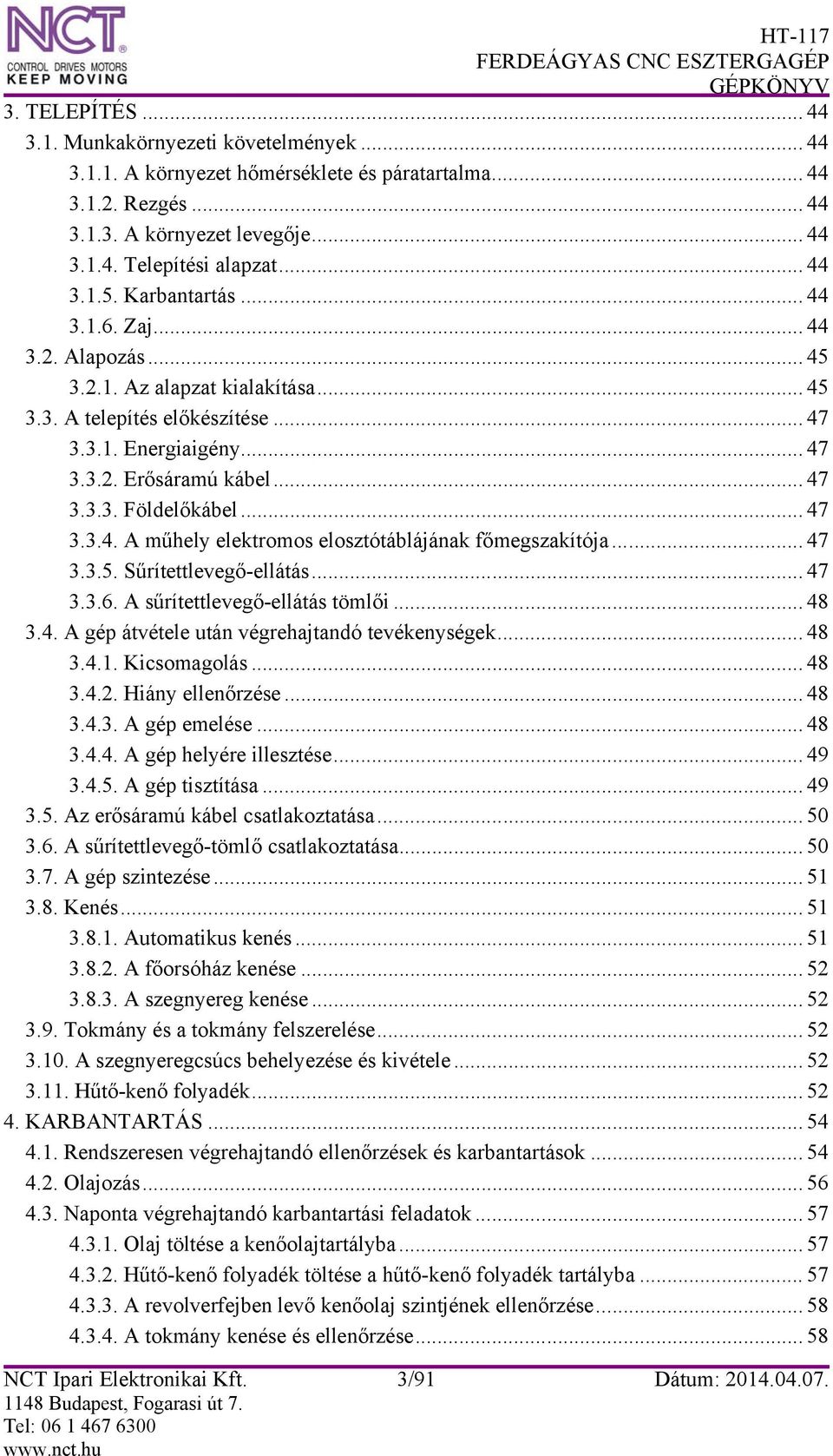 .. 47 3.3.4. A műhely elektromos elosztótáblájának főmegszakítója... 47 3.3.5. Sűrítettlevegő-ellátás... 47 3.3.6. A sűrítettlevegő-ellátás tömlői... 48 3.4. A gép átvétele után végrehajtandó tevékenységek.