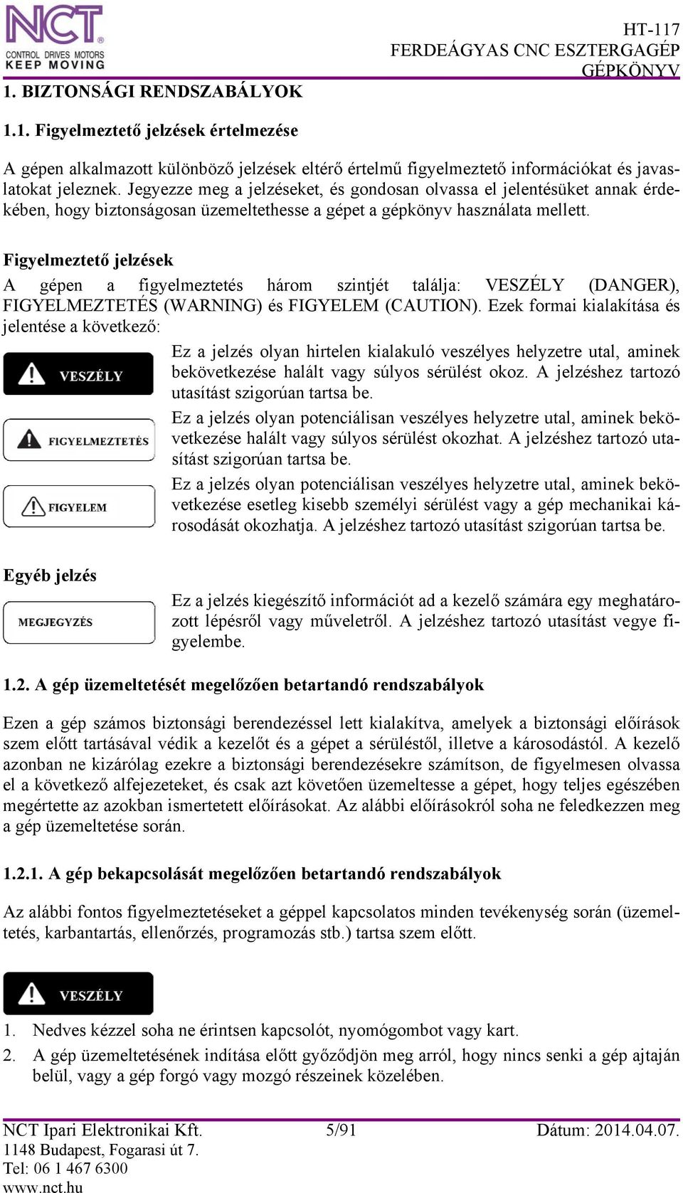Figyelmeztető jelzések A gépen a figyelmeztetés három szintjét találja: VESZÉLY (DANGER), FIGYELMEZTETÉS (WARNING) és FIGYELEM (CAUTION).