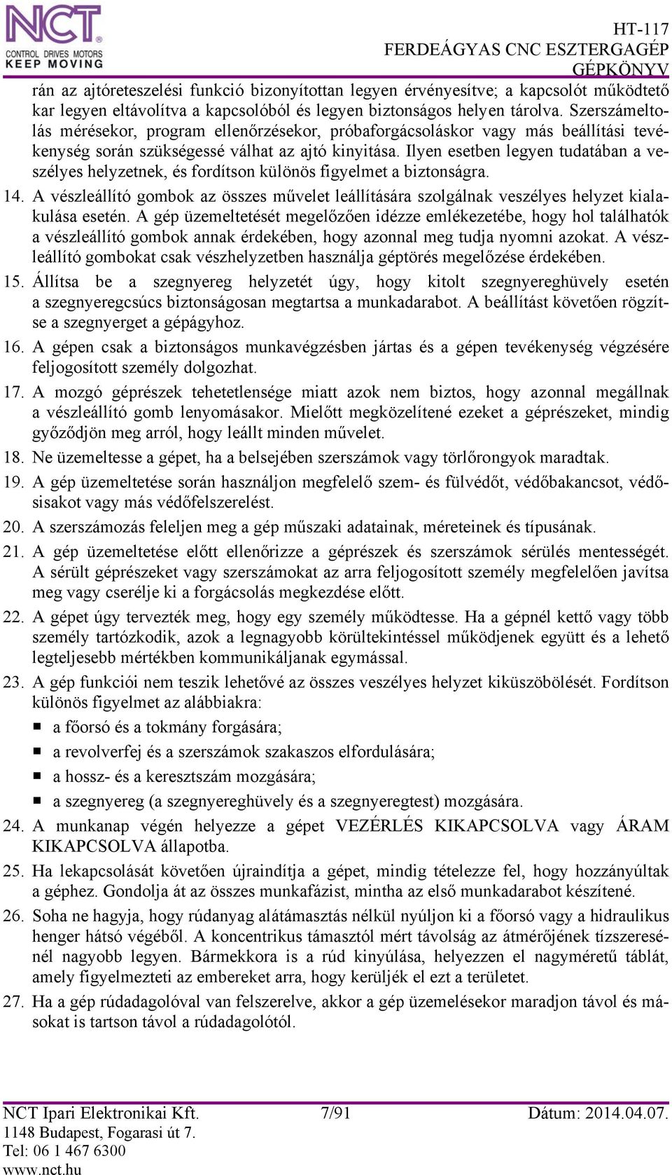Ilyen esetben legyen tudatában a veszélyes helyzetnek, és fordítson különös figyelmet a biztonságra. 14.