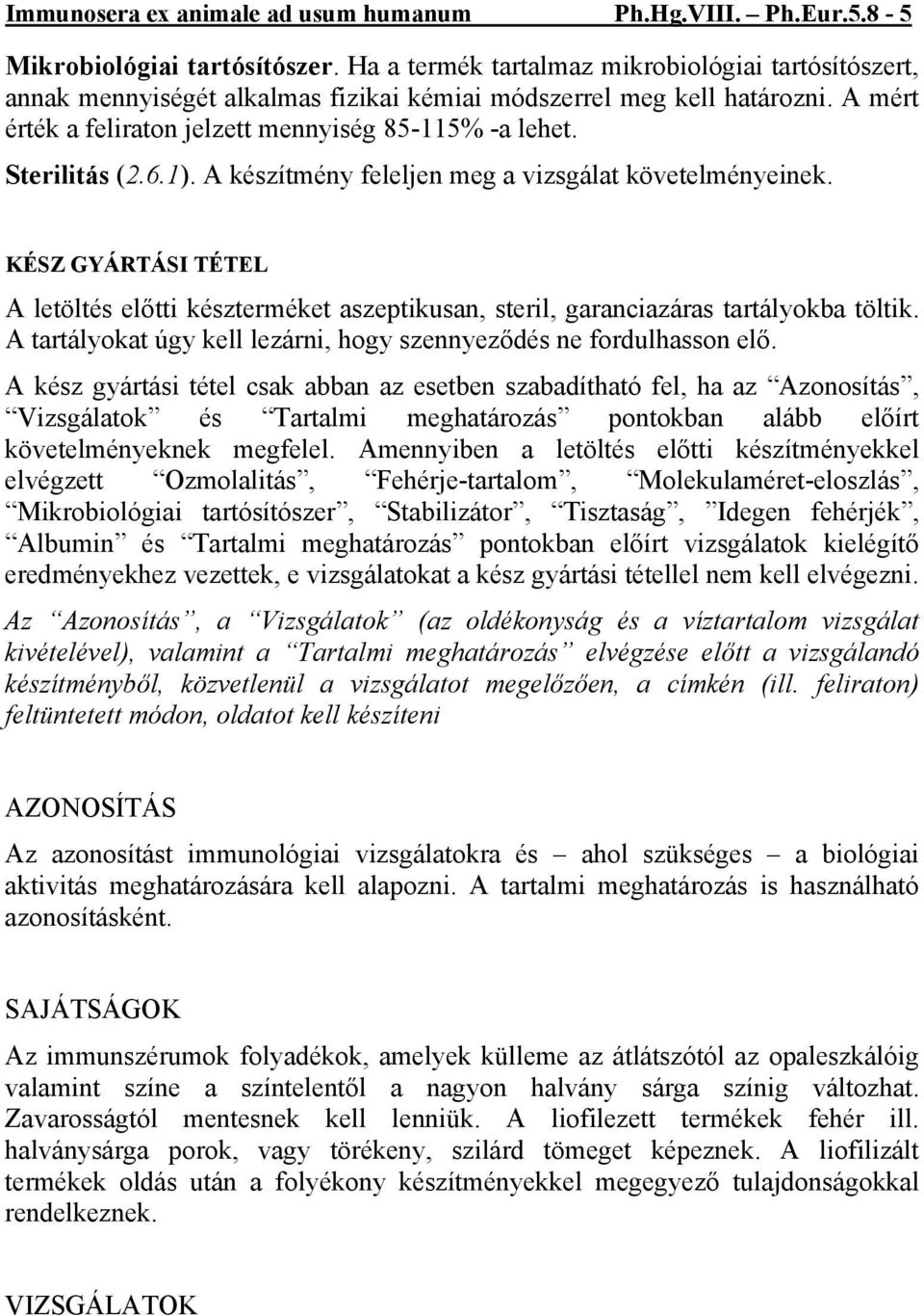Sterilitás (2.6.1). A készítmény feleljen meg a vizsgálat követelményeinek. KÉSZ GYÁRTÁSI TÉTEL A letöltés előtti készterméket aszeptikusan, steril, garanciazáras tartályokba töltik.