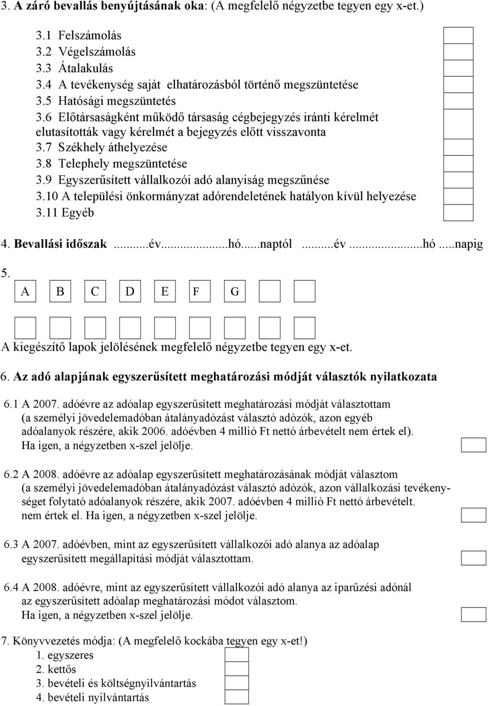 8 Telephely megszüntetése 3.9 Egyszerűsített vállalkozói adó alanyiság megszűnése 3.10 A települési önkormányzat adórendeletének hatályon kívül helyezése 3.11 Egyéb 4. Bevallási időszak...év...hó.