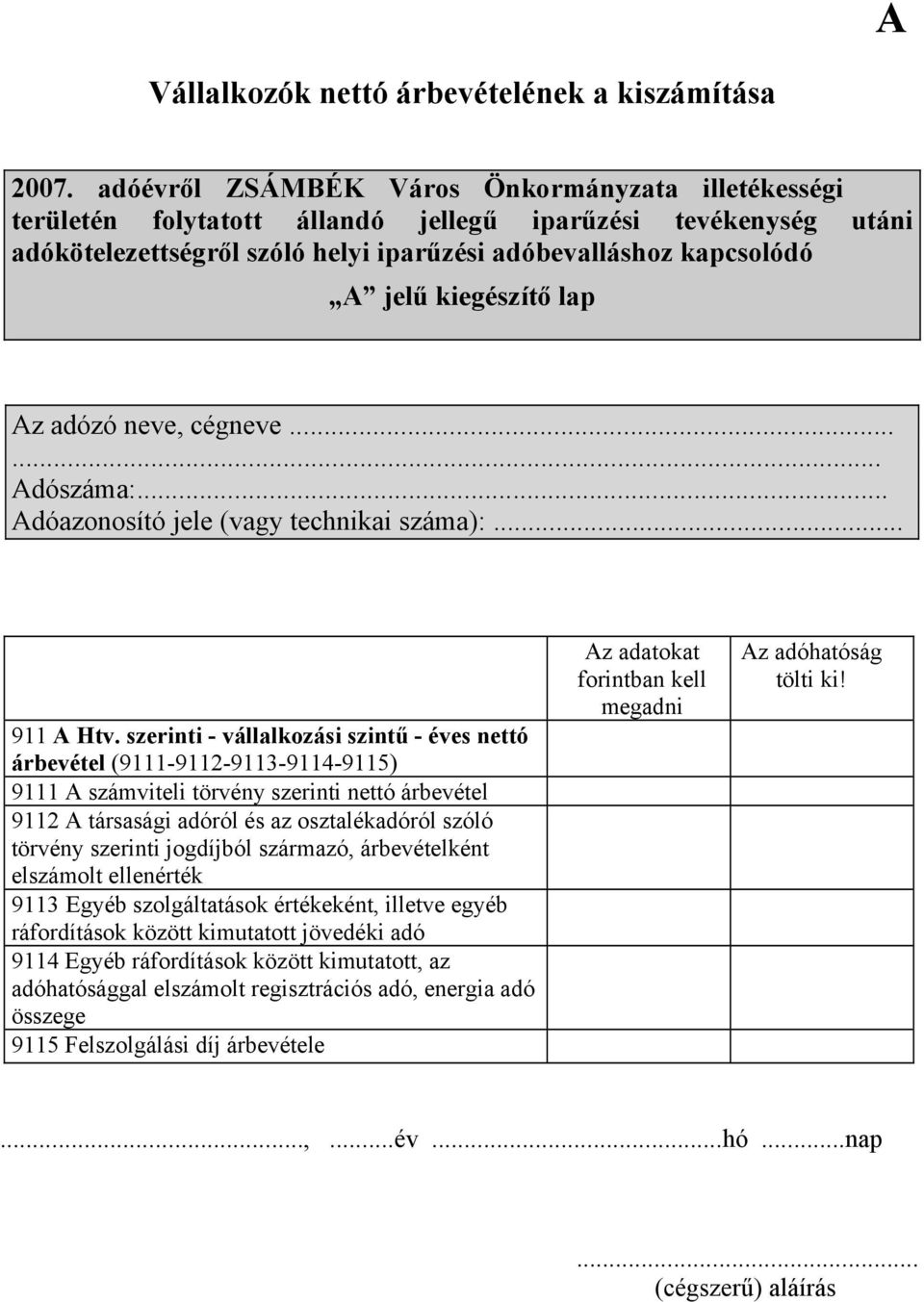 szerinti jogdíjból származó, árbevételként elszámolt ellenérték 9113 Egyéb szolgáltatások értékeként, illetve egyéb ráfordítások között kimutatott jövedéki adó 9114 Egyéb ráfordítások között