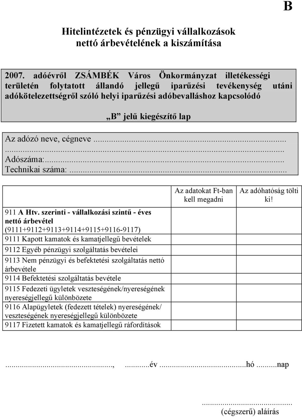 pénzügyi és befektetési szolgáltatás nettó árbevétele 9114 Befektetési szolgáltatás bevétele 9115 Fedezeti ügyletek veszteségének/nyereségének nyereségjellegű különbözete 9116 Alapügyletek