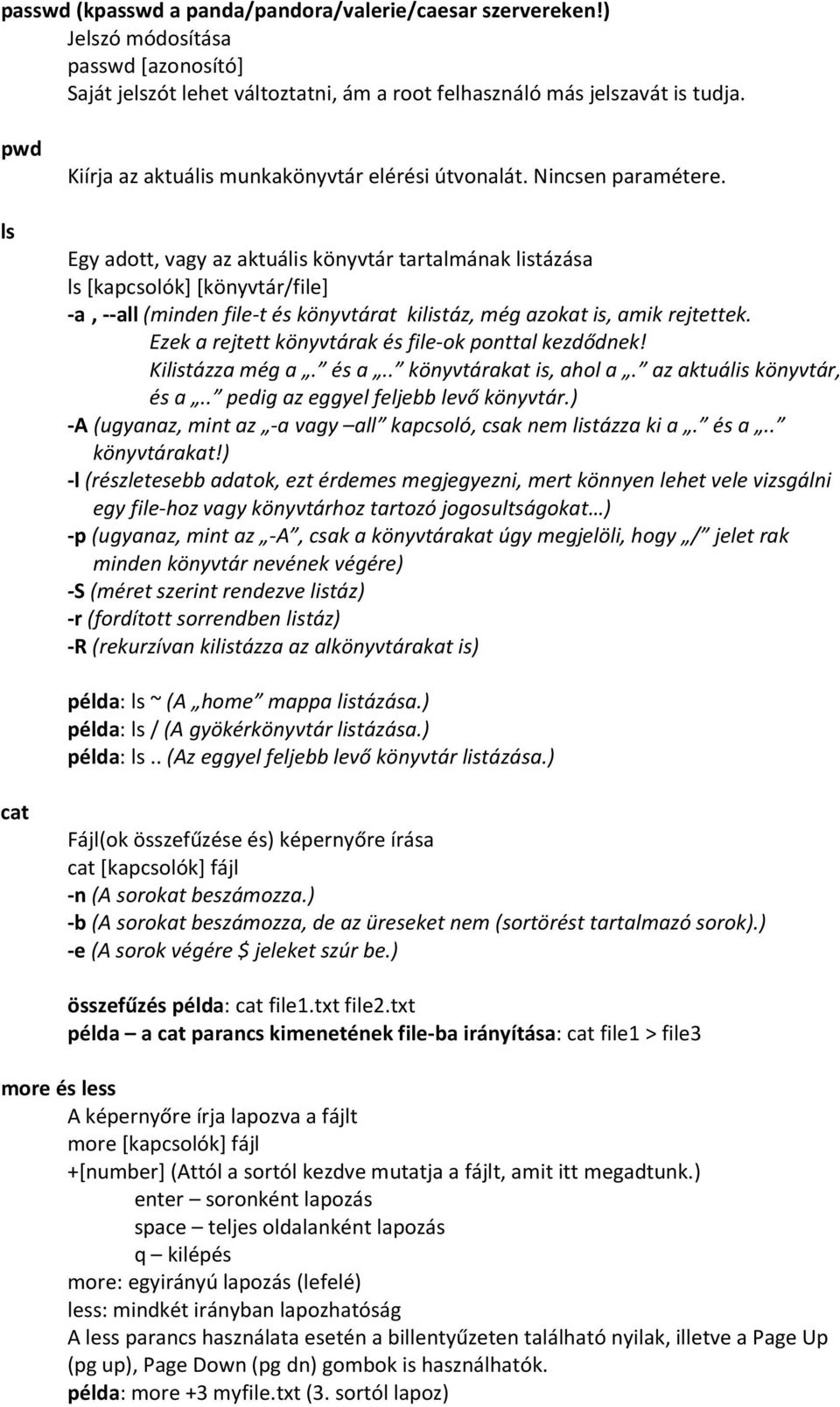 Egy adott, vagy az aktuális könyvtár tartalmának listázása ls [kapcsolók] [könyvtár/file] -a, --all (minden file-t és könyvtárat kilistáz, még azokat is, amik rejtettek.