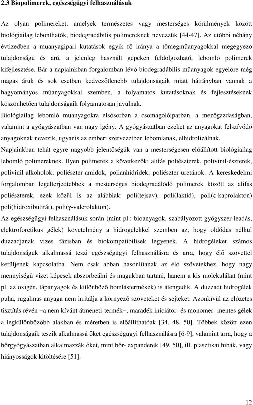 Bár a napjainkban forgalomban lévı biodegradábilis mőanyagok egyelıre még magas áruk és sok esetben kedvezıtlenebb tulajdonságaik miatt hátrányban vannak a hagyományos mőanyagokkal szemben, a