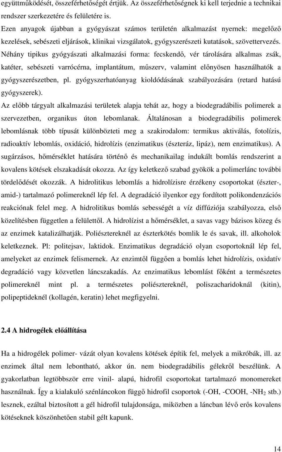 Néhány tipikus gyógyászati alkalmazási forma: fecskendı, vér tárolására alkalmas zsák, katéter, sebészeti varrócérna, implantátum, mőszerv, valamint elınyösen használhatók a gyógyszerészetben, pl.