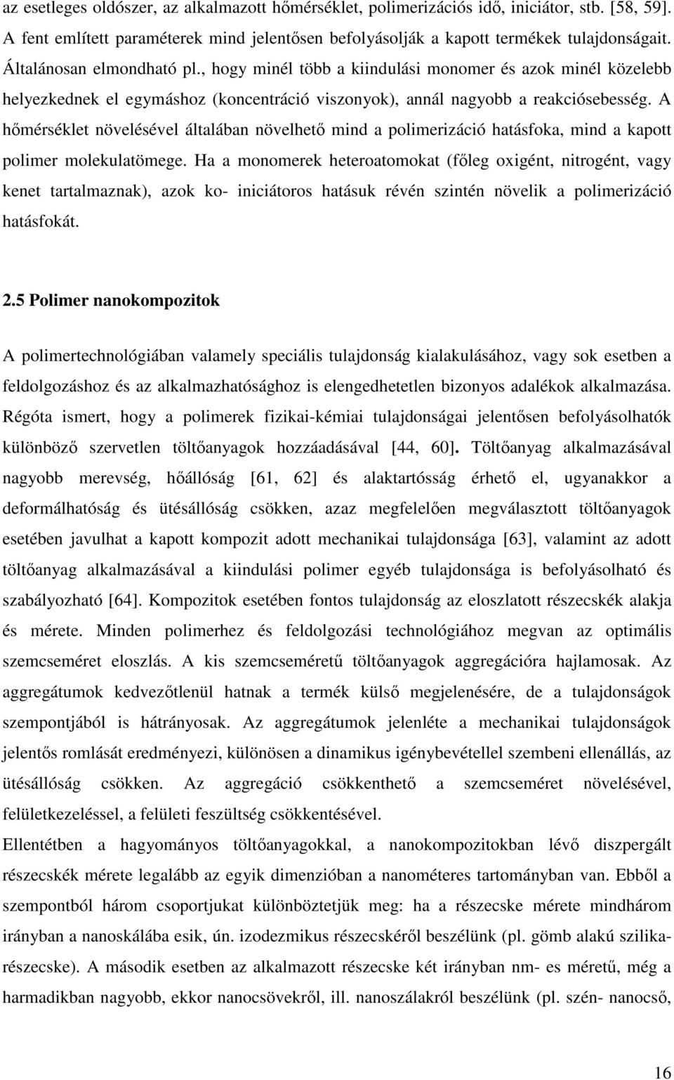 A hımérséklet növelésével általában növelhetı mind a polimerizáció hatásfoka, mind a kapott polimer molekulatömege.