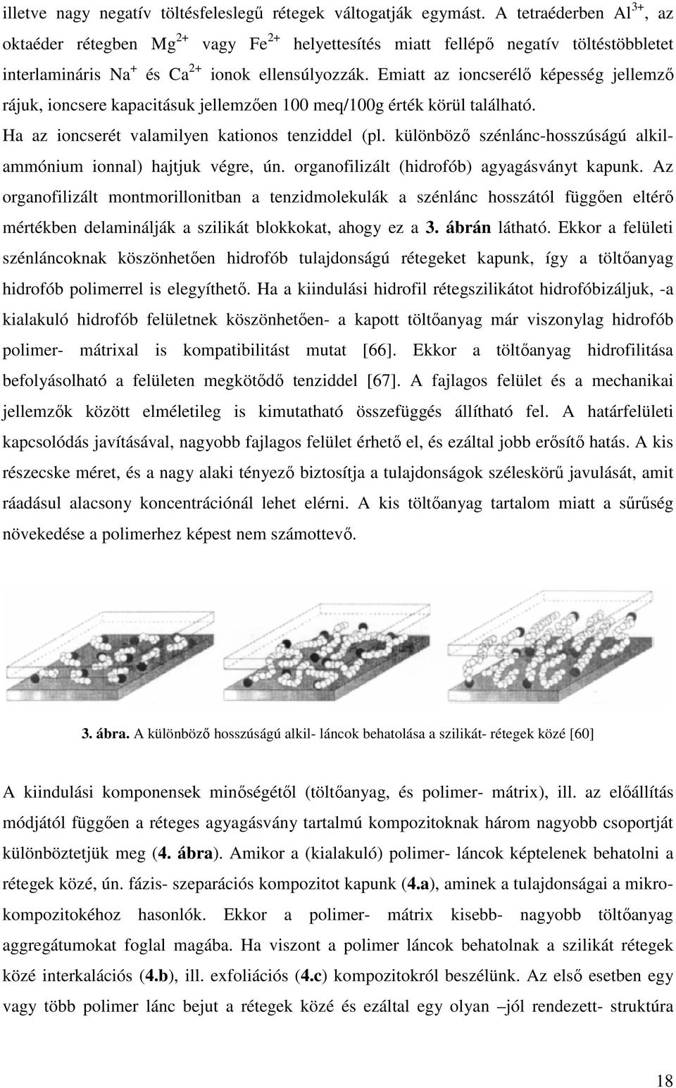 Emiatt az ioncserélı képesség jellemzı rájuk, ioncsere kapacitásuk jellemzıen 100 meq/100g érték körül található. Ha az ioncserét valamilyen kationos tenziddel (pl.