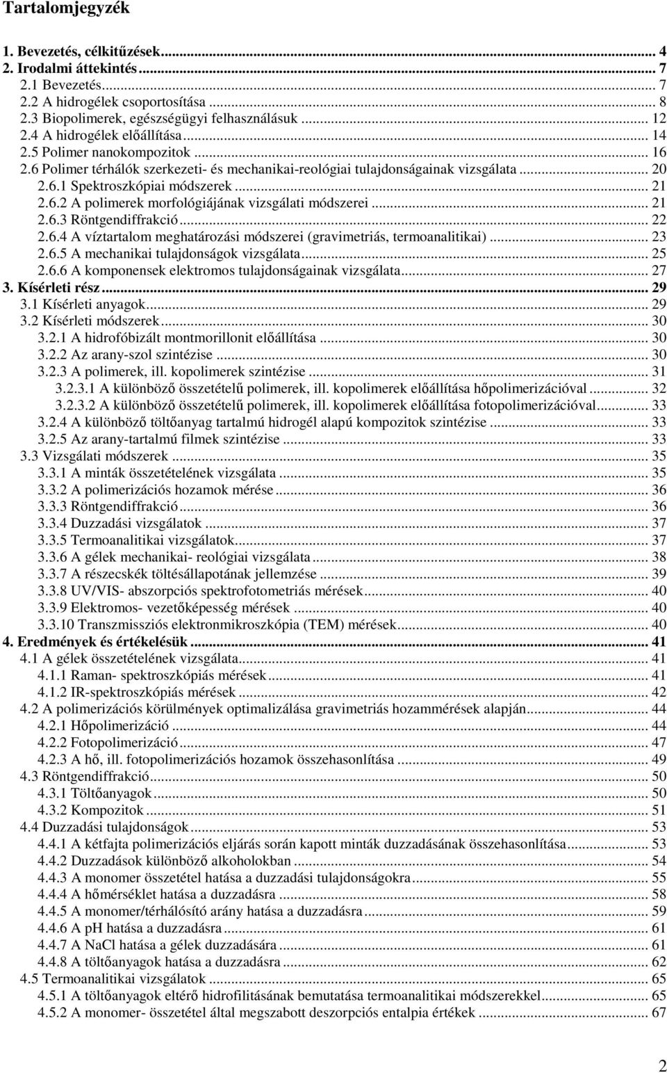 .. 21 2.6.3 Röntgendiffrakció... 22 2.6.4 A víztartalom meghatározási módszerei (gravimetriás, termoanalitikai)... 23 2.6.5 A mechanikai tulajdonságok vizsgálata... 25 2.6.6 A komponensek elektromos tulajdonságainak vizsgálata.