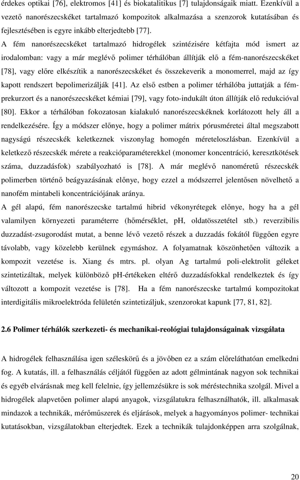 A fém nanorészecskéket tartalmazó hidrogélek szintézisére kétfajta mód ismert az irodalomban: vagy a már meglévı polimer térhálóban állítják elı a fém-nanorészecskéket [78], vagy elıre elkészítik a