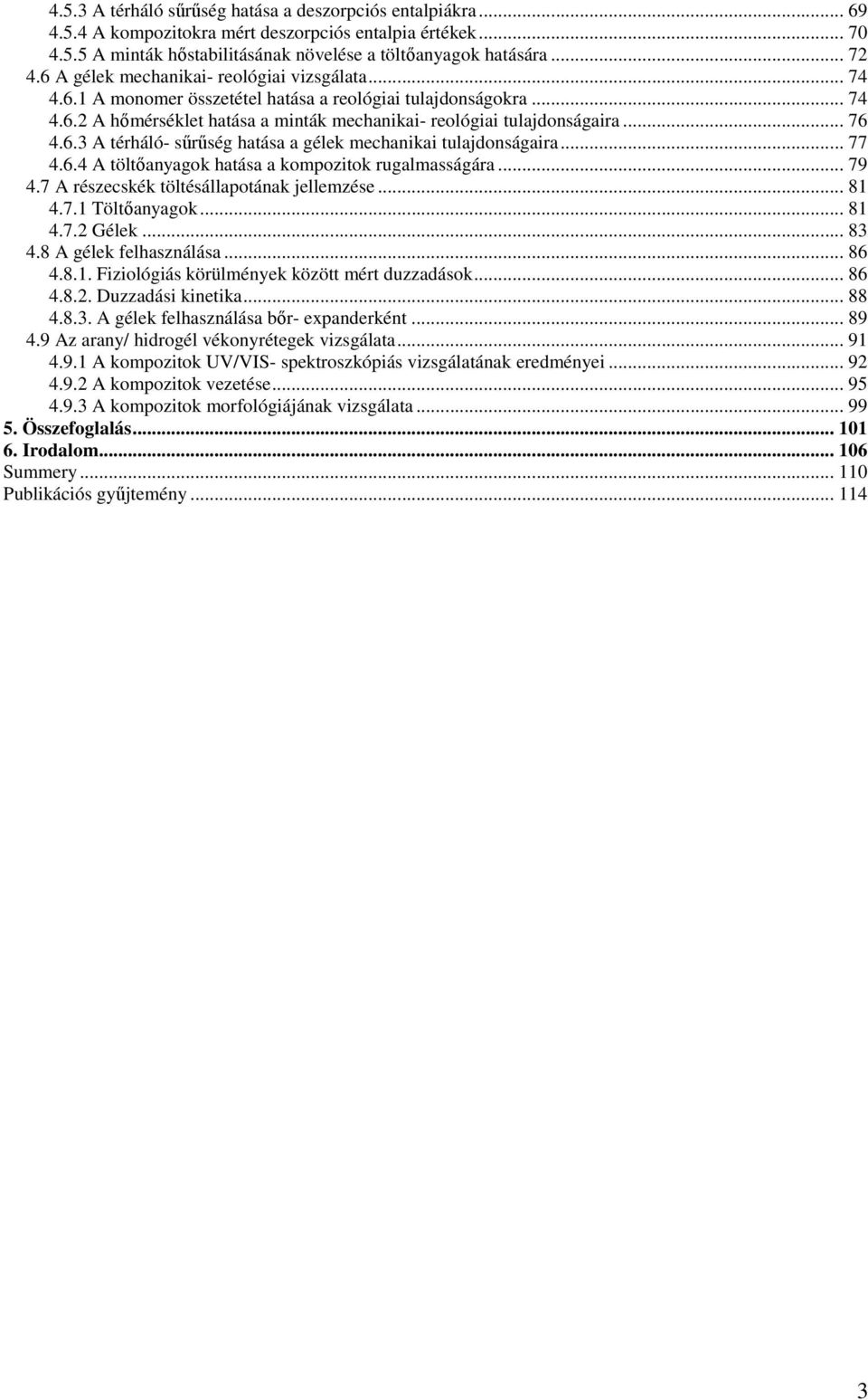6.3 A térháló- sőrőség hatása a gélek mechanikai tulajdonságaira... 77 4.6.4 A töltıanyagok hatása a kompozitok rugalmasságára... 79 4.7 A részecskék töltésállapotának jellemzése... 81 4.7.1 Töltıanyagok.