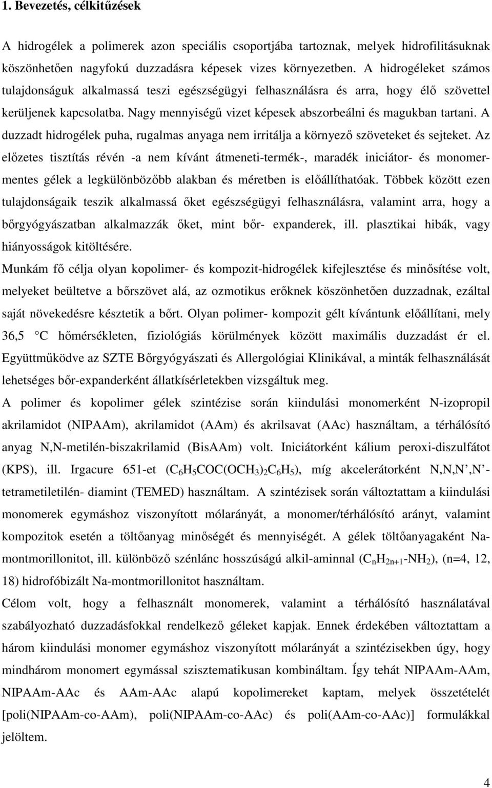 A duzzadt hidrogélek puha, rugalmas anyaga nem irritálja a környezı szöveteket és sejteket.