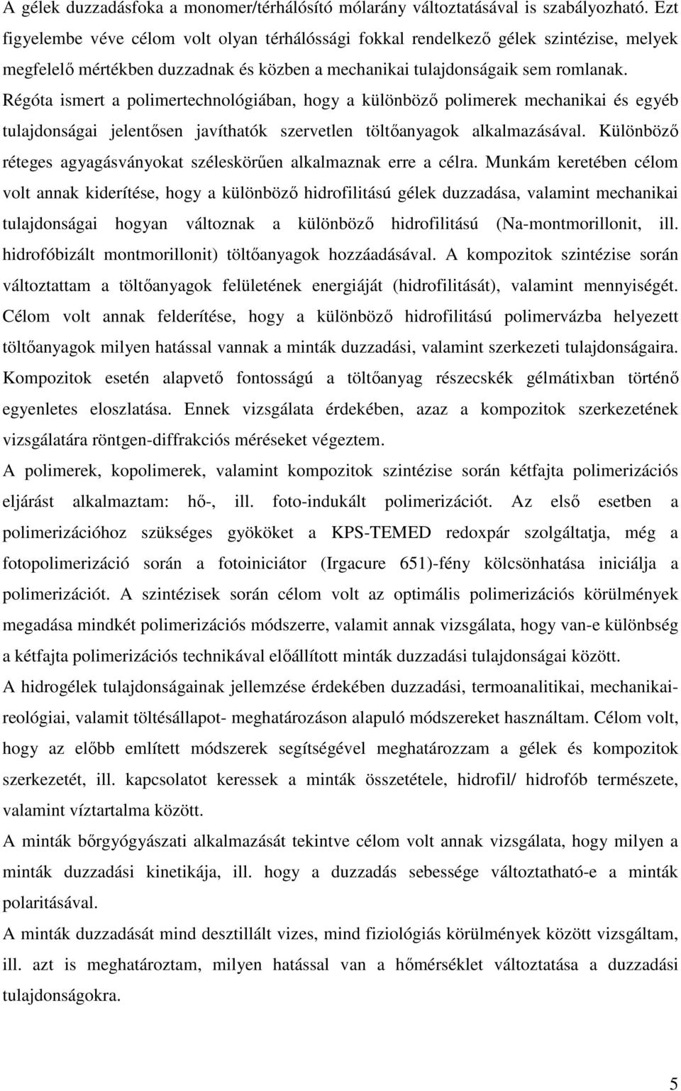 Régóta ismert a polimertechnológiában, hogy a különbözı polimerek mechanikai és egyéb tulajdonságai jelentısen javíthatók szervetlen töltıanyagok alkalmazásával.