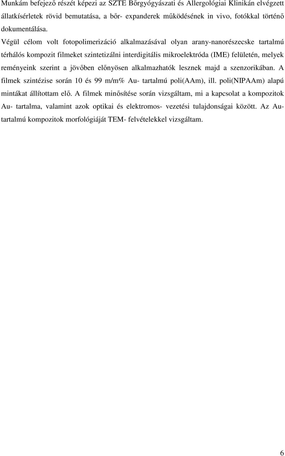 szerint a jövıben elınyösen alkalmazhatók lesznek majd a szenzorikában. A filmek szintézise során 10 és 99 m/m% Au- tartalmú poli(aam), ill. poli(nipaam) alapú mintákat állítottam elı.