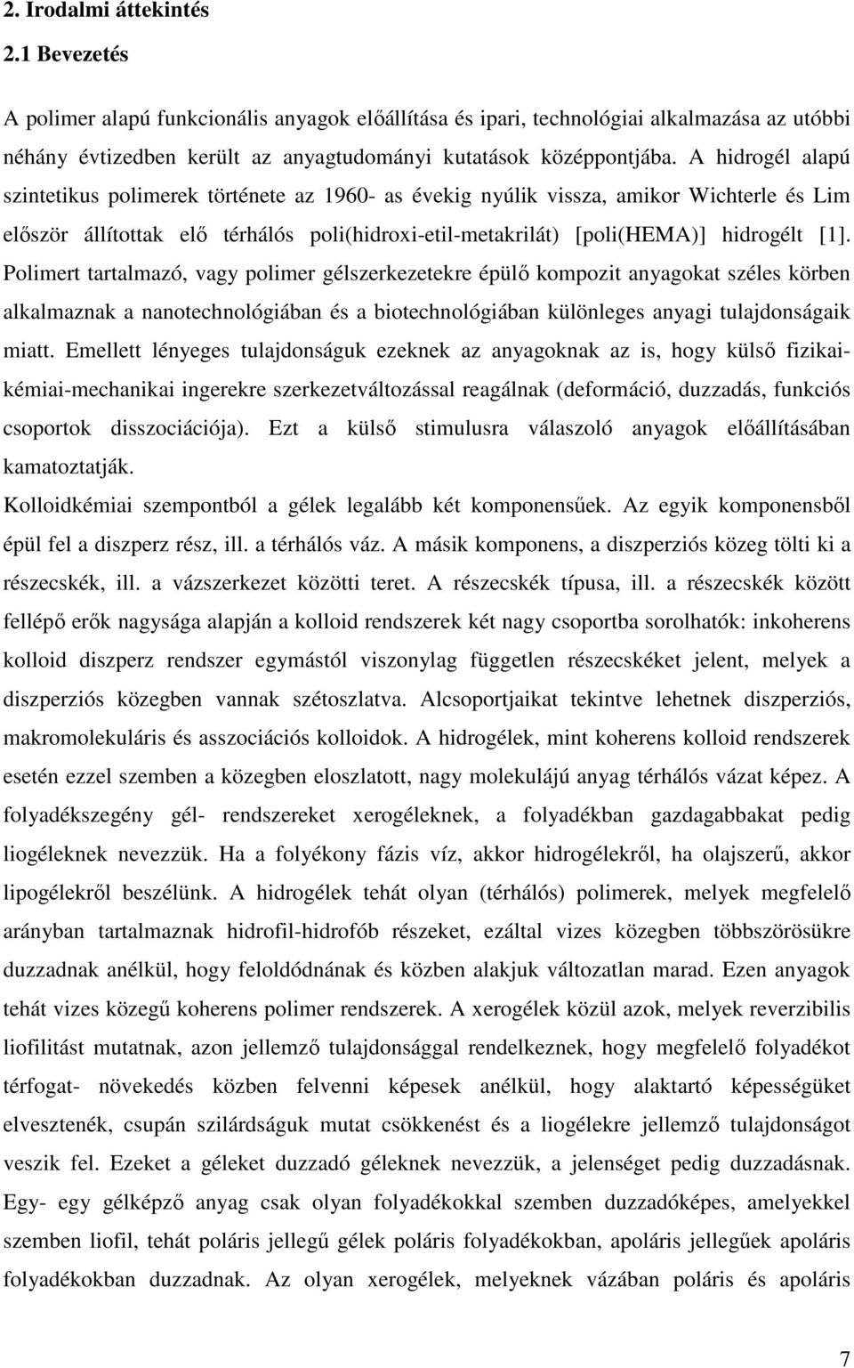 Polimert tartalmazó, vagy polimer gélszerkezetekre épülı kompozit anyagokat széles körben alkalmaznak a nanotechnológiában és a biotechnológiában különleges anyagi tulajdonságaik miatt.
