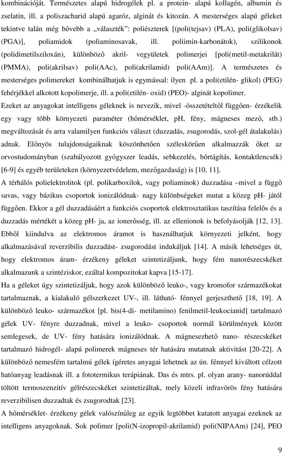 poliimin-karbonátok), szilikonok (polidimetilsziloxán), különbözı akril- vegyületek polimerjei [poli(metil-metakrilát) (PMMA), poli(akrilsav) poli(aac), poli(akrilamid) poli(aam)].