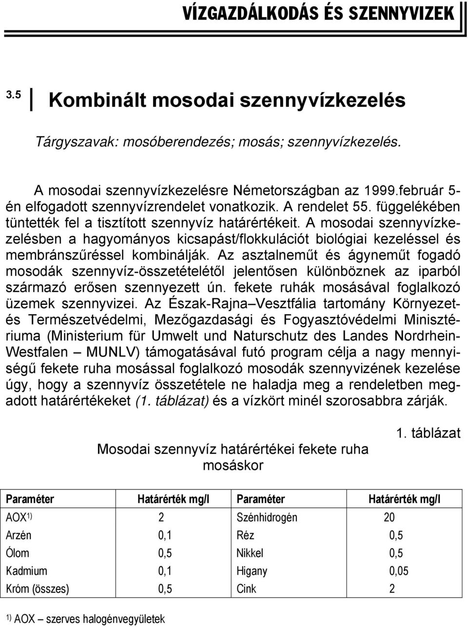 A mosodai szennyvízkezelésben a hagyományos kicsapást/flokkulációt biológiai kezeléssel és membránszűréssel kombinálják.