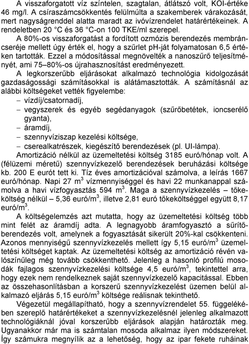 A 80%-os visszaforgatást a fordított ozmózis berendezés membráncseréje mellett úgy érték el, hogy a szűrlet ph-ját folyamatosan 6,5 értéken tartották.