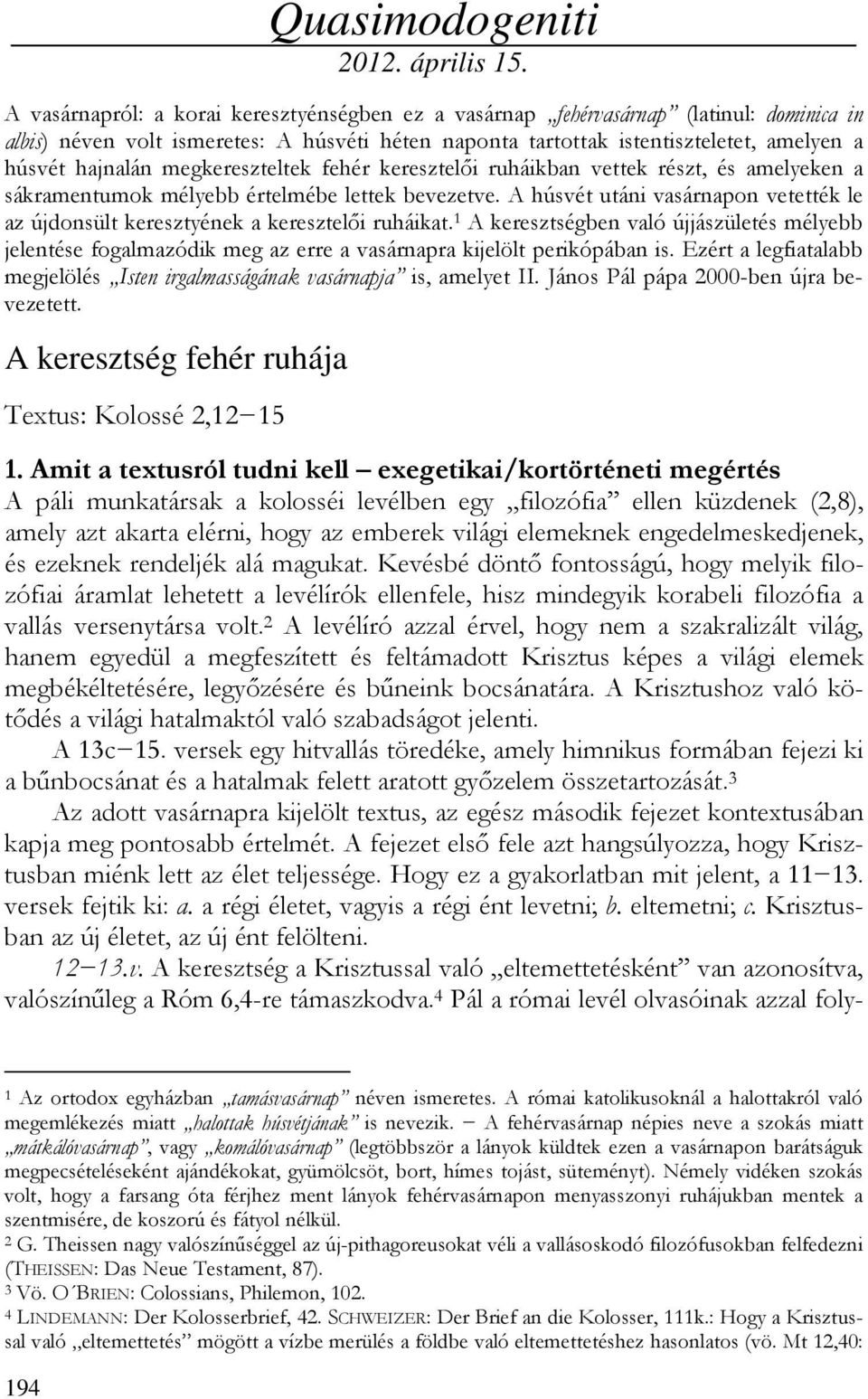 megkereszteltek fehér keresztelői ruháikban vettek részt, és amelyeken a sákramentumok mélyebb értelmébe lettek bevezetve.