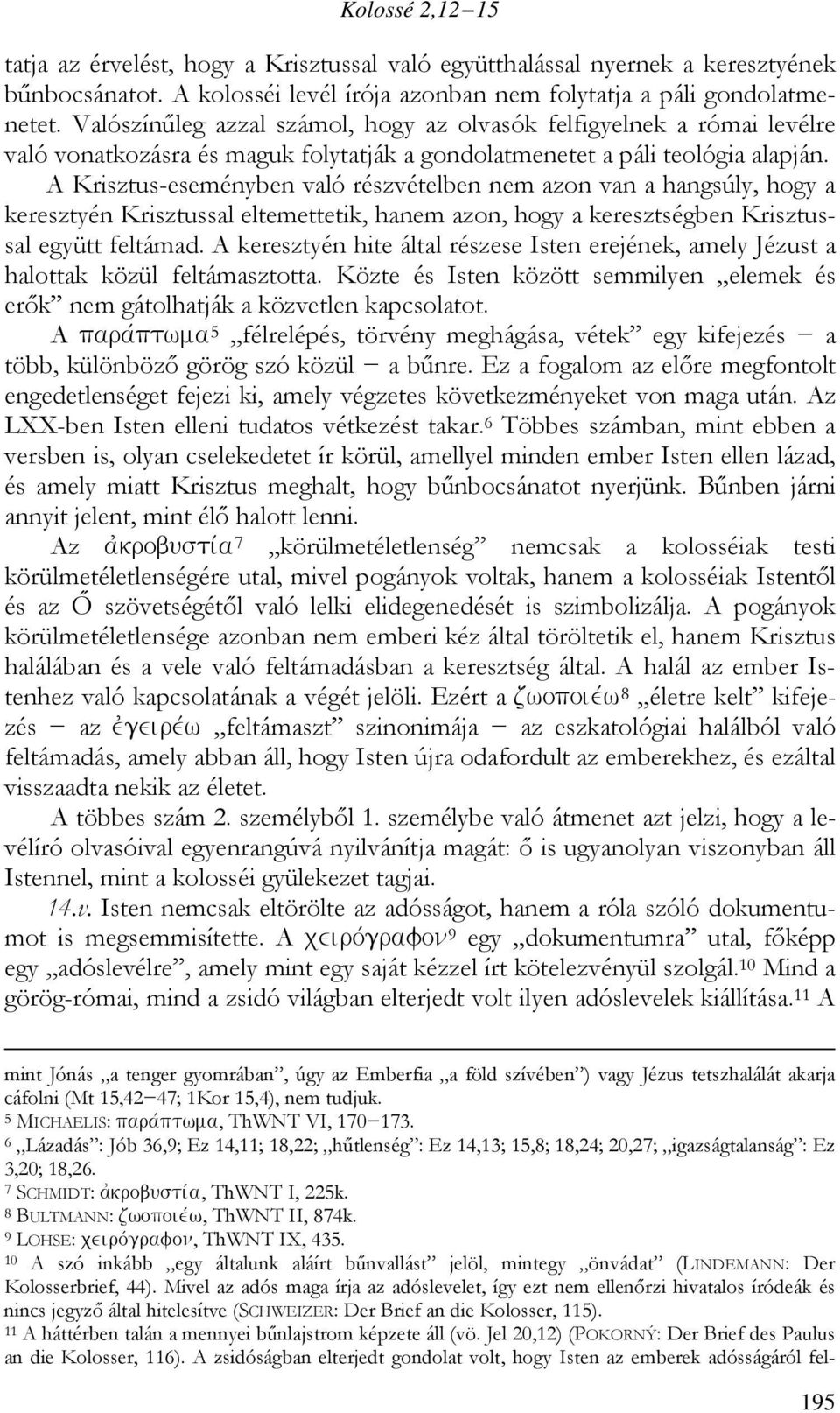 A Krisztus-eseményben való részvételben nem azon van a hangsúly, hogy a keresztyén Krisztussal eltemettetik, hanem azon, hogy a keresztségben Krisztussal együtt feltámad.