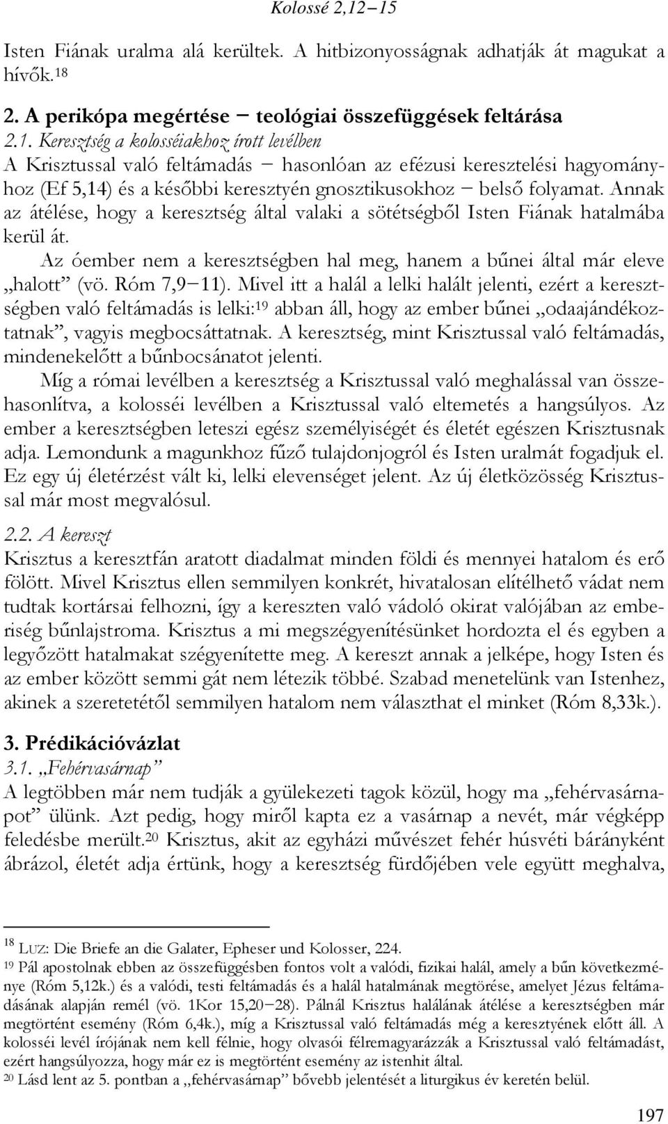 Mivel itt a halál a lelki halált jelenti, ezért a keresztségben való feltámadás is lelki: 19 abban áll, hogy az ember bűnei odaajándékoztatnak, vagyis megbocsáttatnak.