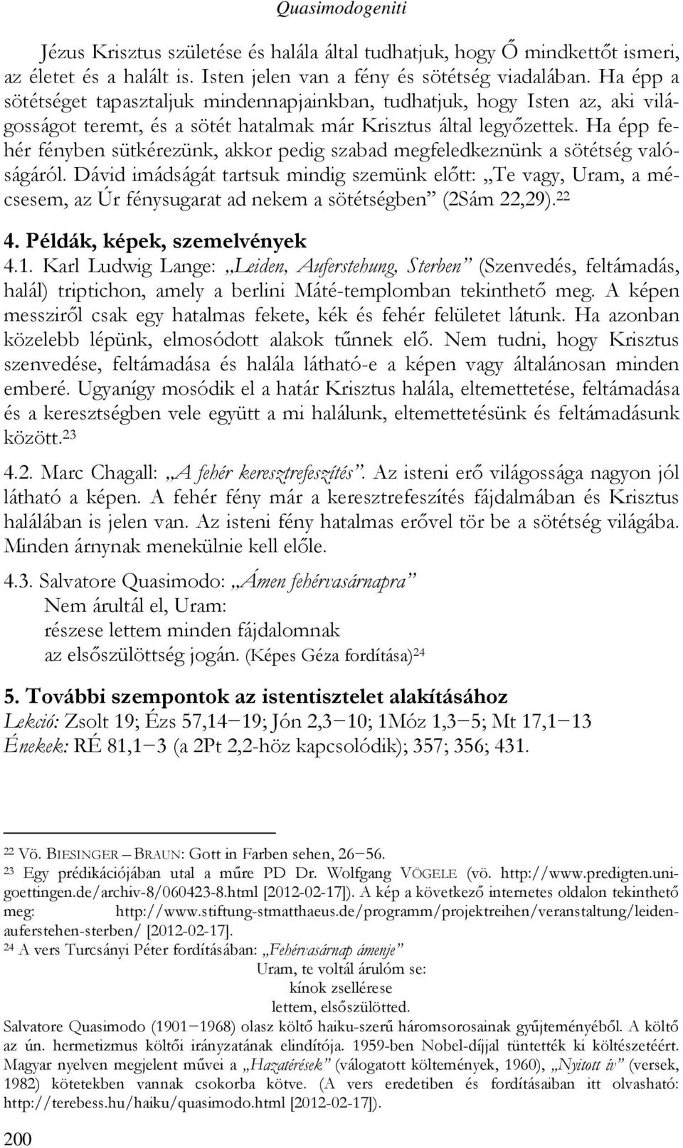 Ha épp fehér fényben sütkérezünk, akkor pedig szabad megfeledkeznünk a sötétség valóságáról.