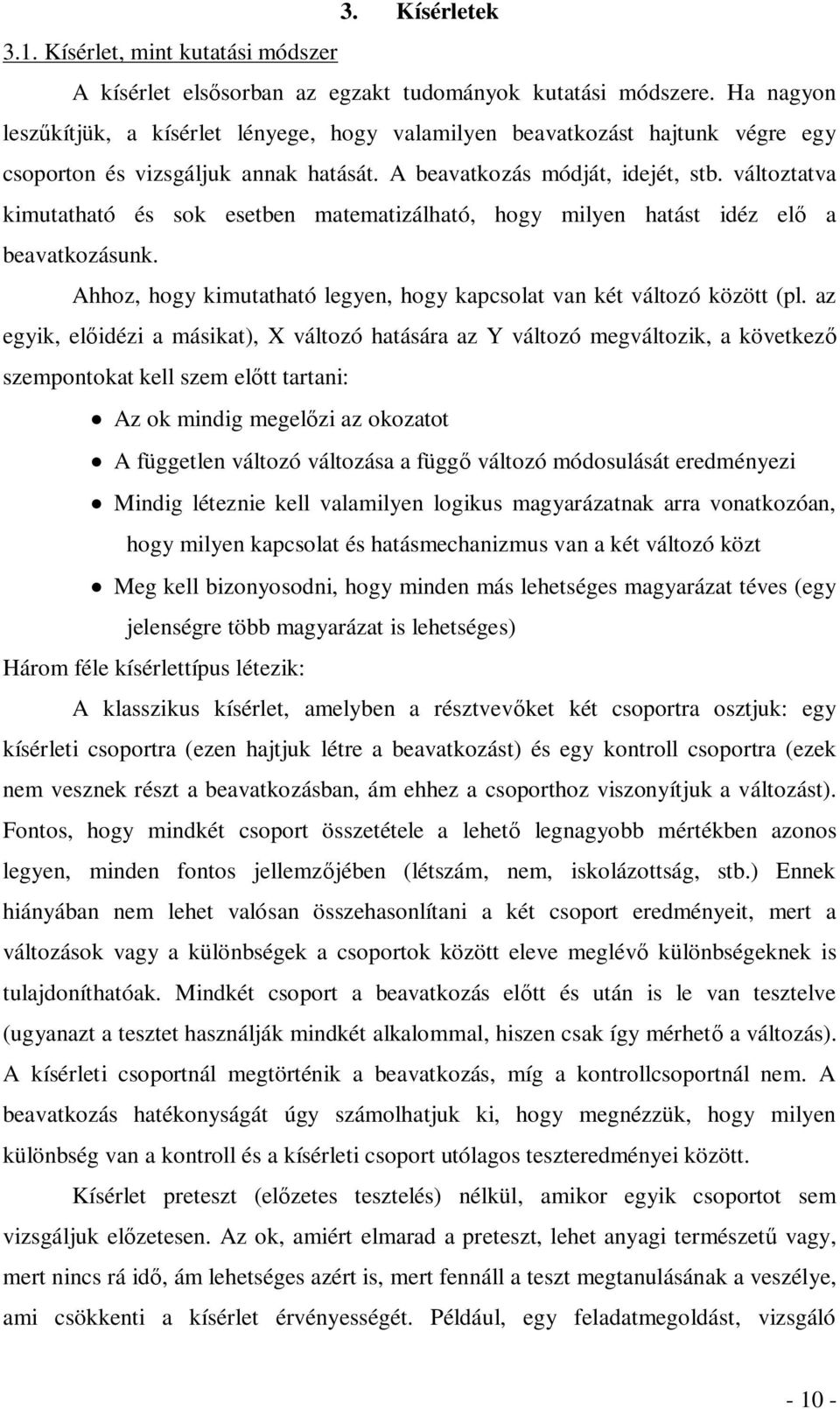 változtatva kimutatható és sok esetben matematizálható, hogy milyen hatást idéz elő a beavatkozásunk. Ahhoz, hogy kimutatható legyen, hogy kapcsolat van két változó között (pl.