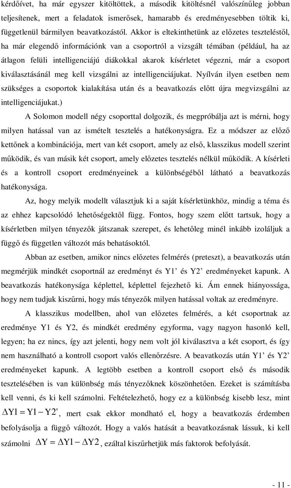 már a csoport kiválasztásánál meg kell vizsgálni az intelligenciájukat. Nyílván ilyen esetben nem szükséges a csoportok kialakítása után és a beavatkozás előtt újra megvizsgálni az intelligenciájukat.