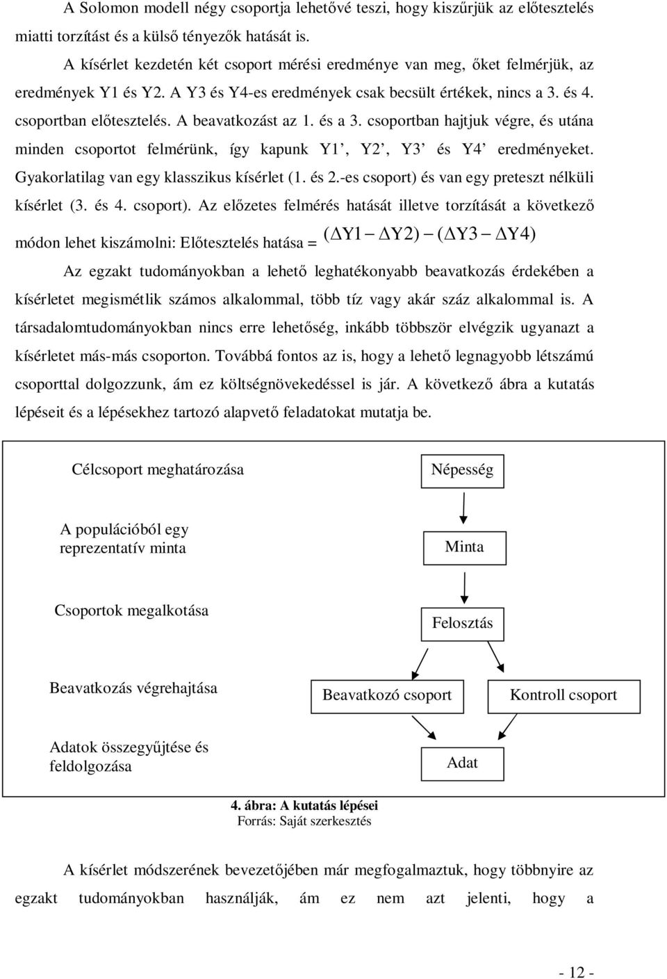 A beavatkozást az 1. és a 3. csoportban hajtjuk végre, és utána minden csoportot felmérünk, így kapunk Y1, Y2, Y3 és Y4 eredményeket. Gyakorlatilag van egy klasszikus kísérlet (1. és 2.