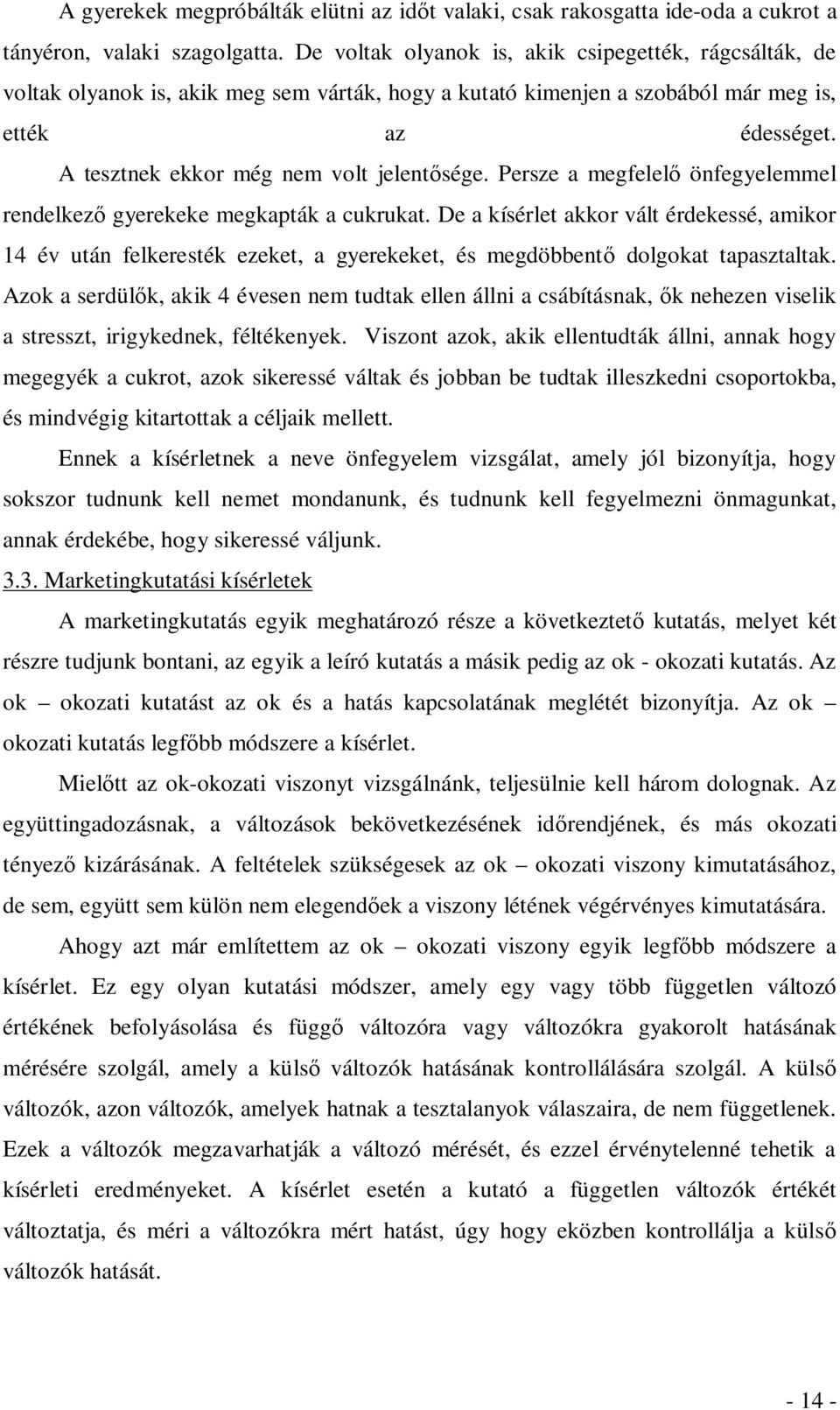 A tesztnek ekkor még nem volt jelentősége. Persze a megfelelő önfegyelemmel rendelkező gyerekeke megkapták a cukrukat.