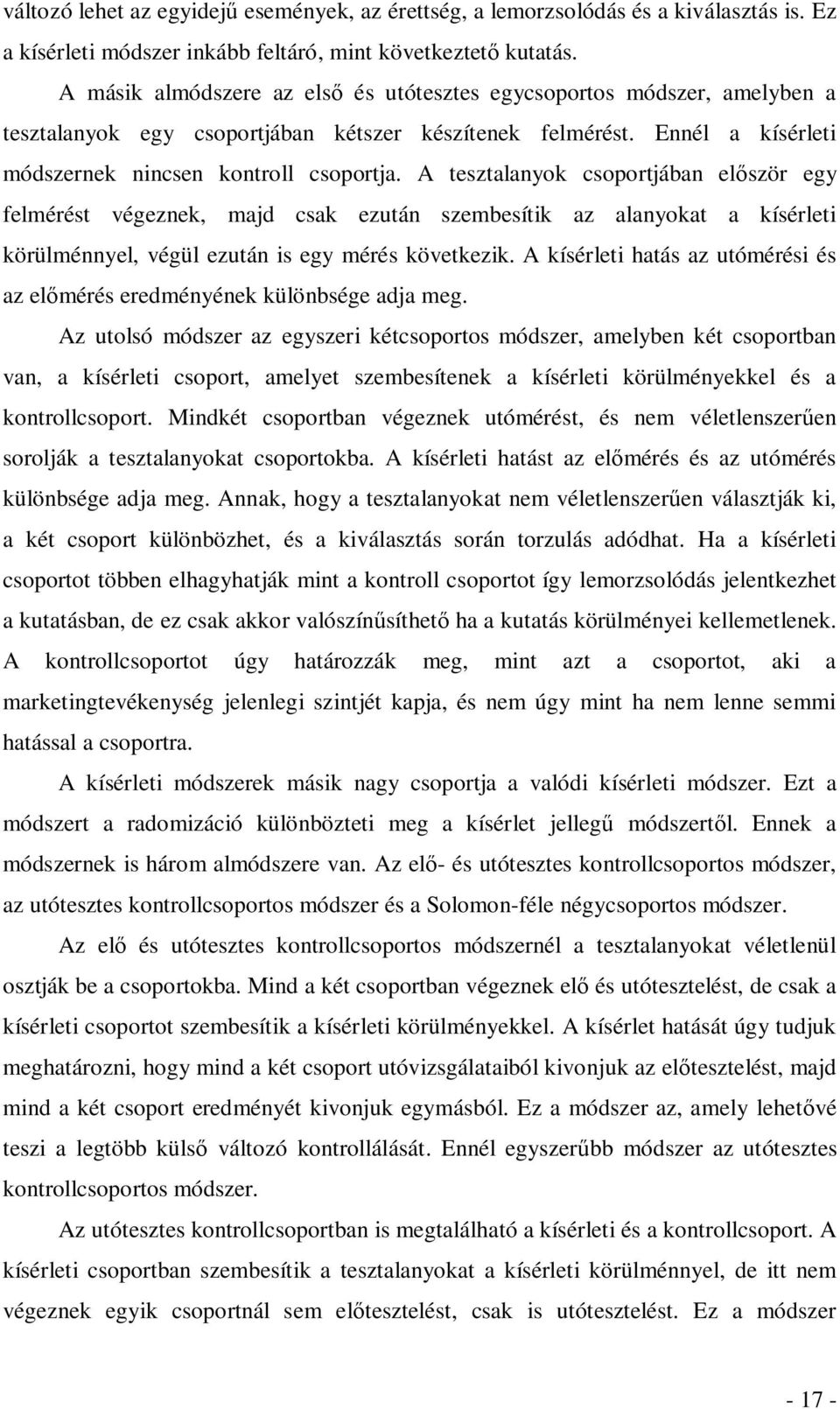 A tesztalanyok csoportjában először egy felmérést végeznek, majd csak ezután szembesítik az alanyokat a kísérleti körülménnyel, végül ezután is egy mérés következik.