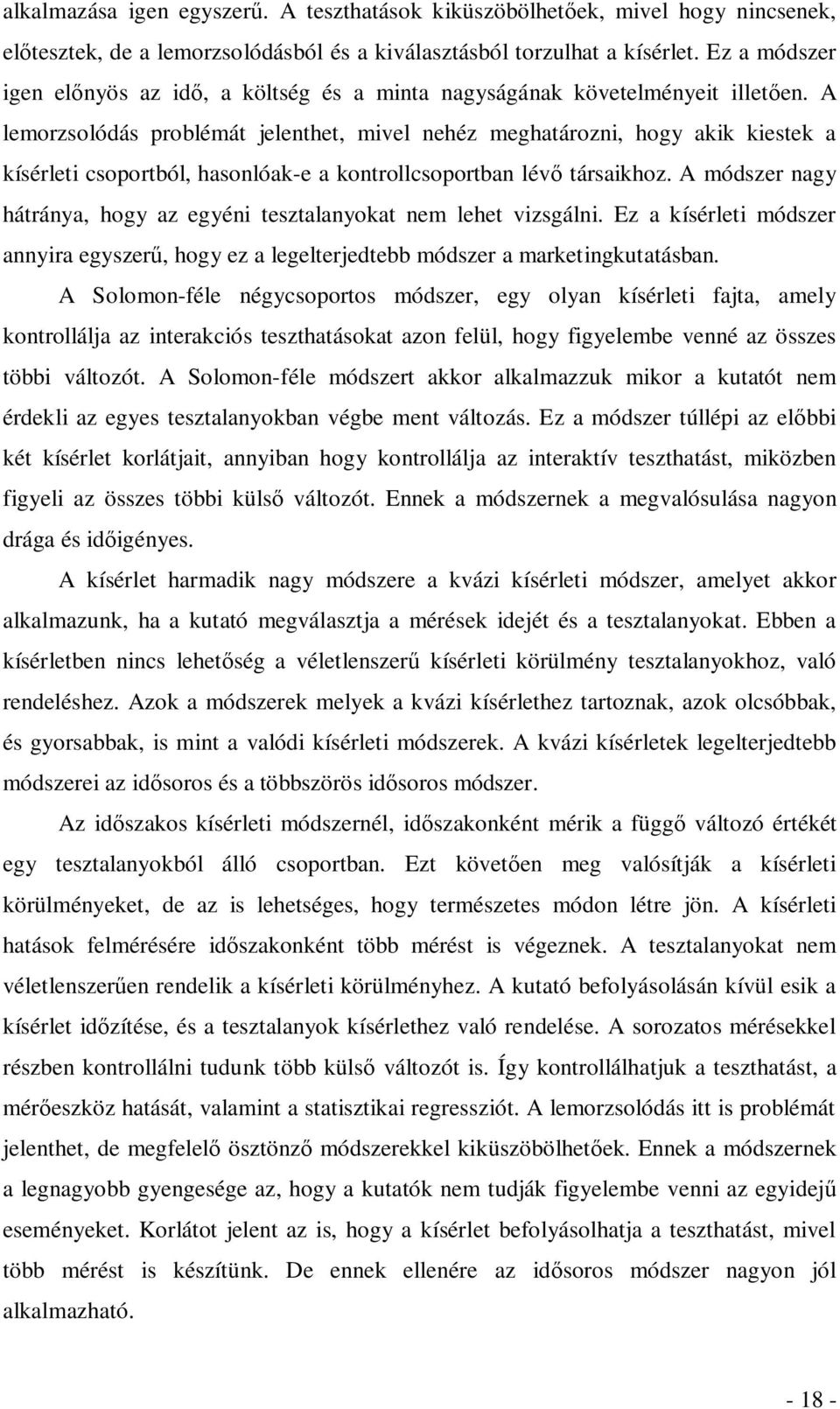 A lemorzsolódás problémát jelenthet, mivel nehéz meghatározni, hogy akik kiestek a kísérleti csoportból, hasonlóak-e a kontrollcsoportban lévő társaikhoz.