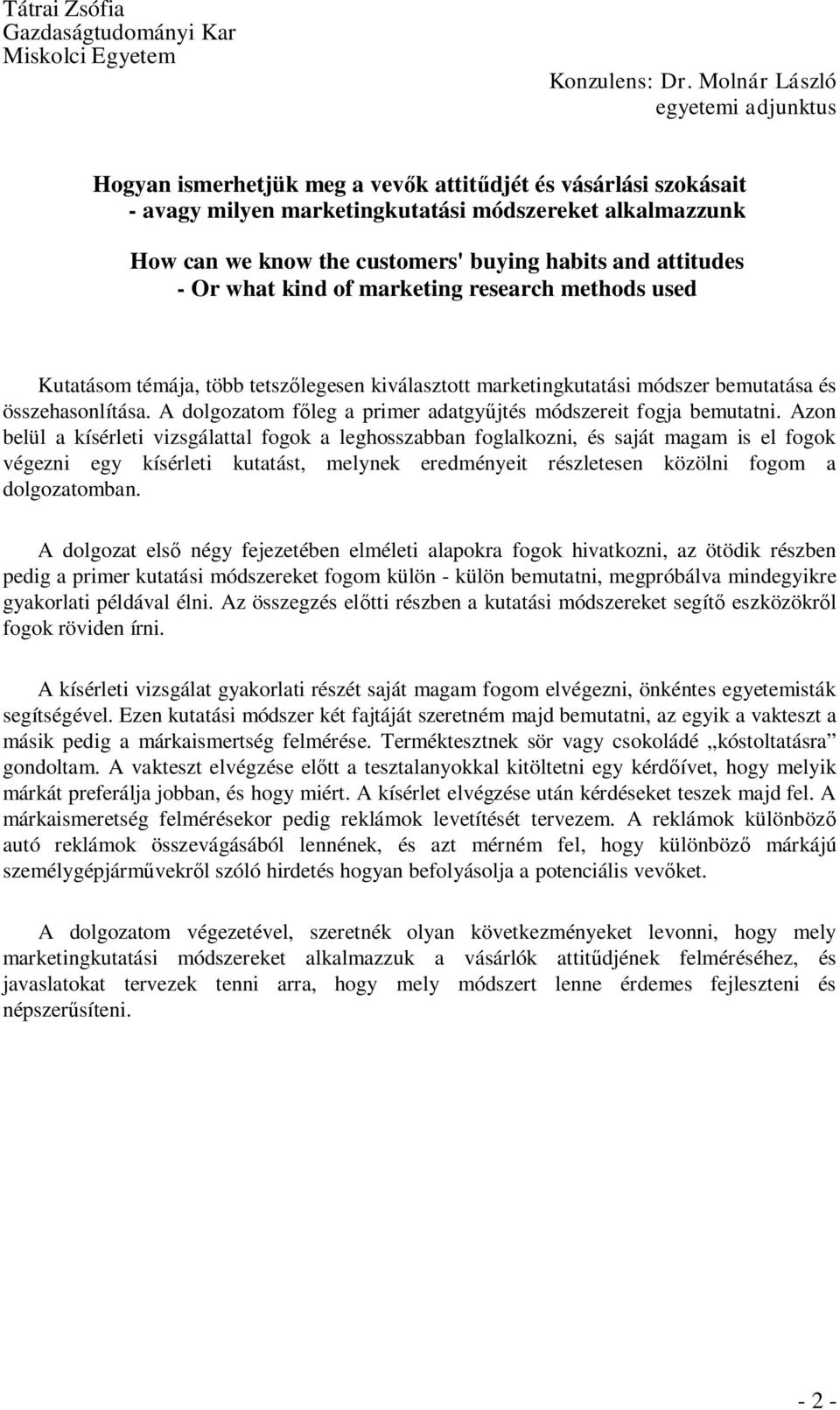 habits and attitudes - Or what kind of marketing research methods used Kutatásom témája, több tetszőlegesen kiválasztott marketingkutatási módszer bemutatása és összehasonlítása.